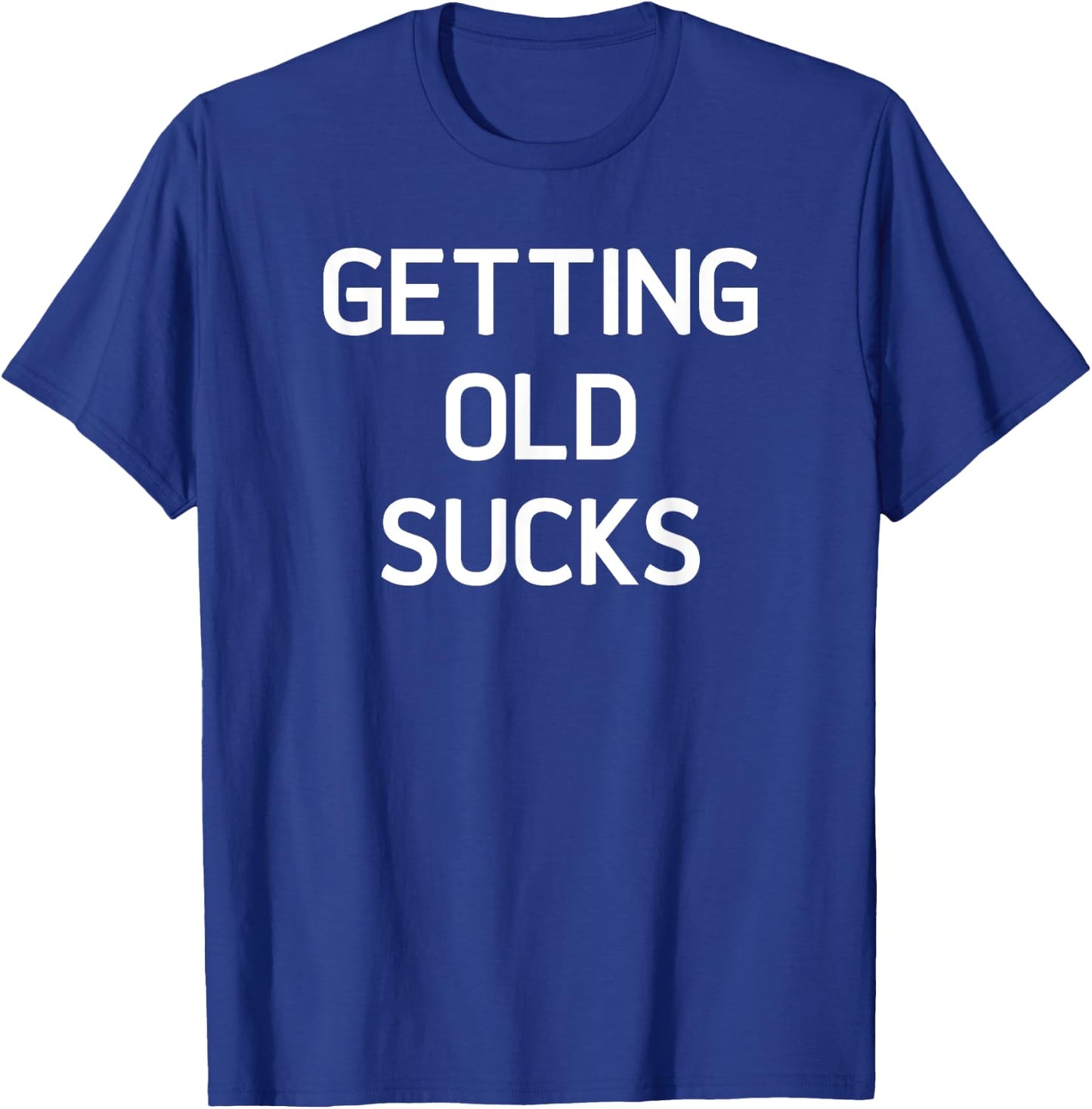 Getting Old Sucks, Funny, Jokes, Sarcastic Sayings T-Shirt - T-Shirt | Royal