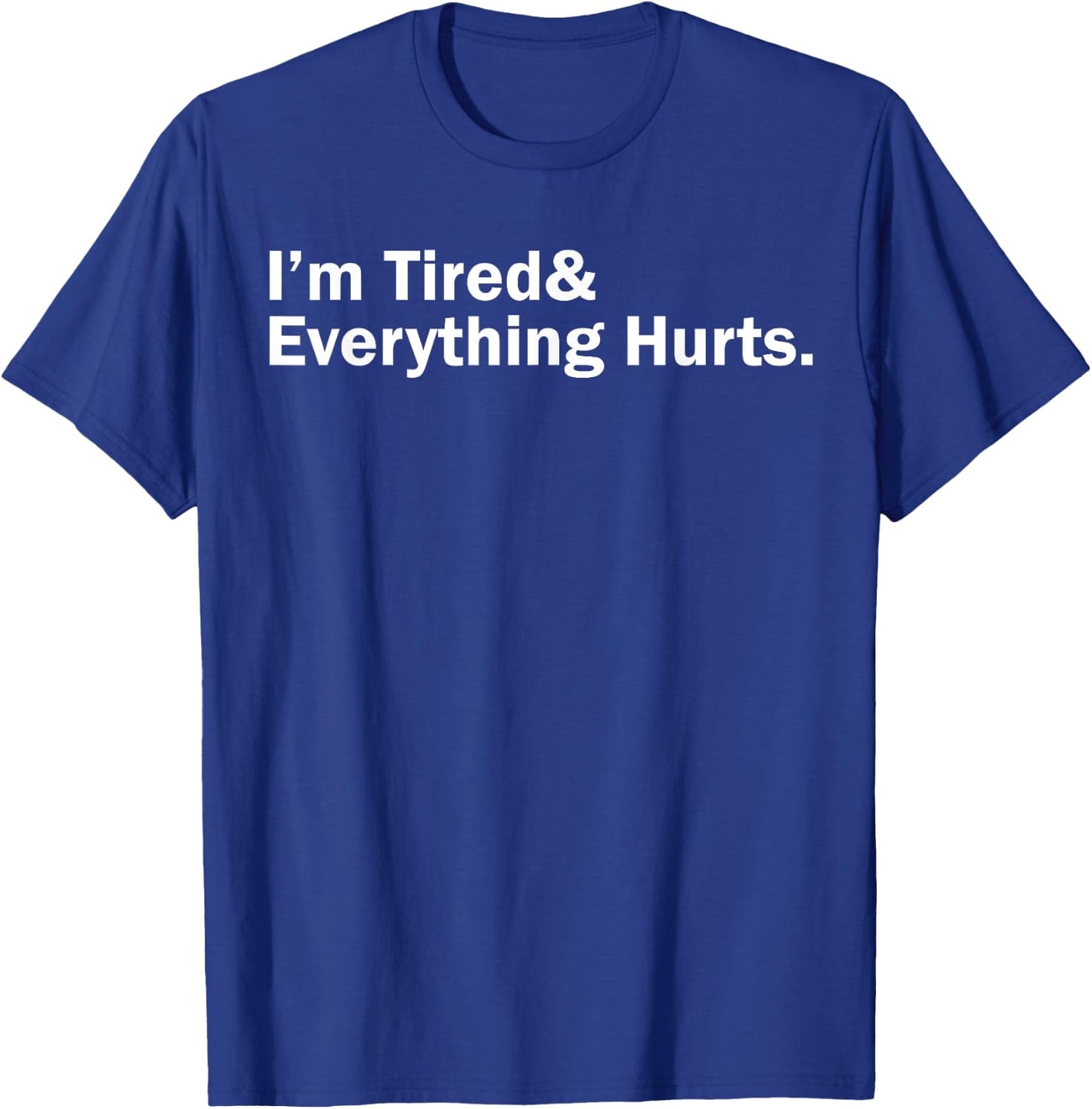 I'm Tired And Everything Hurts T-Shirt - T-Shirt | Royal