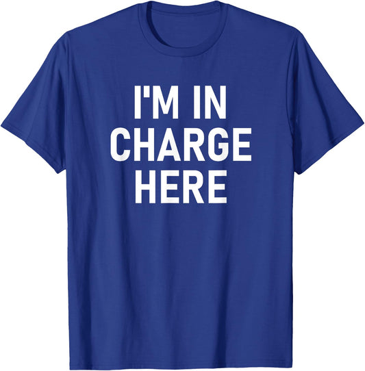 I'm In Charge Here, Funny, Jokes, Sarcastic T-Shirt - T-Shirt | Royal
