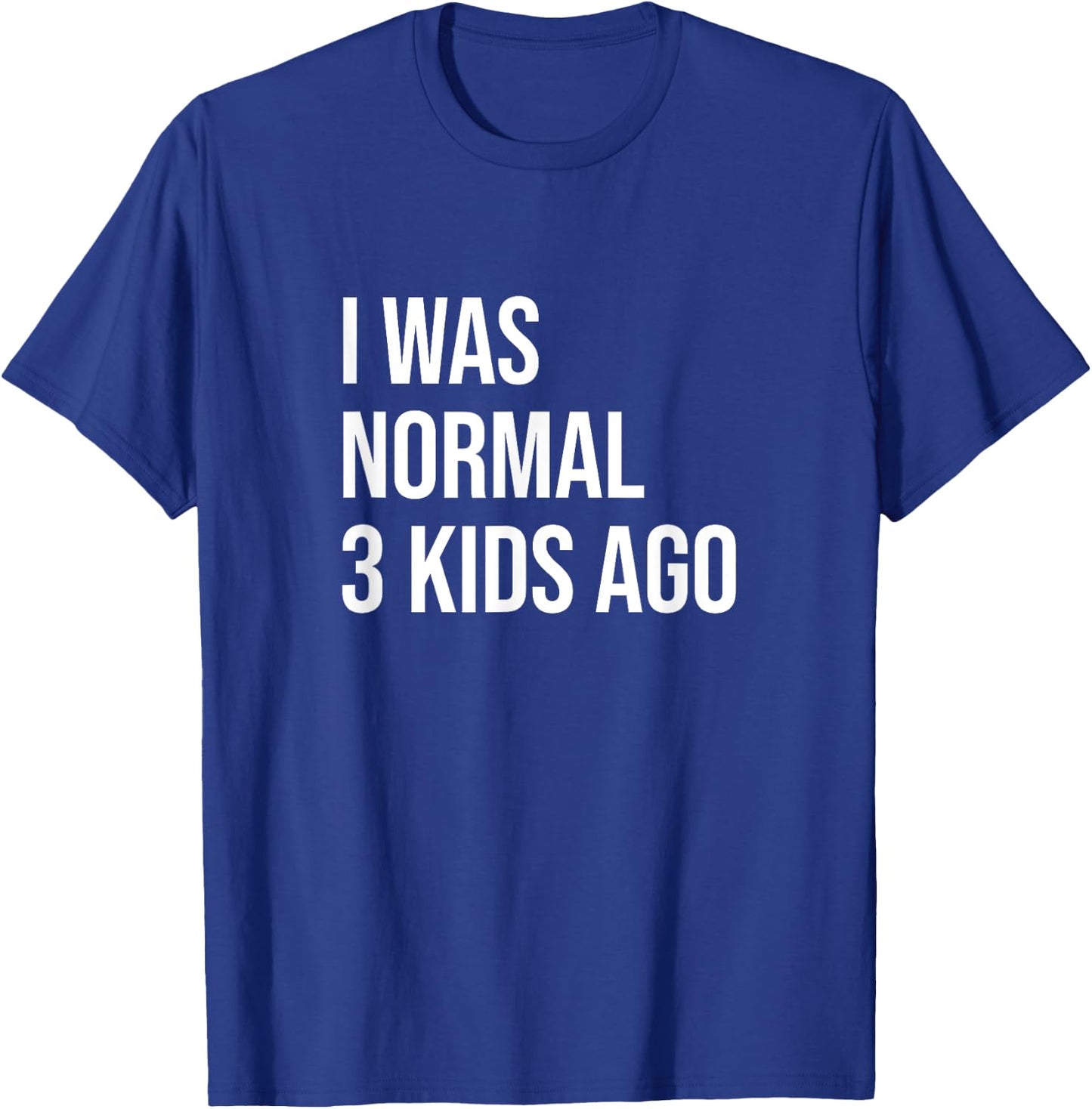 Three Kids Mom Dad Mother Father I Was Normal 3 Kids Ago T-Shirt - T-Shirt | Royal
