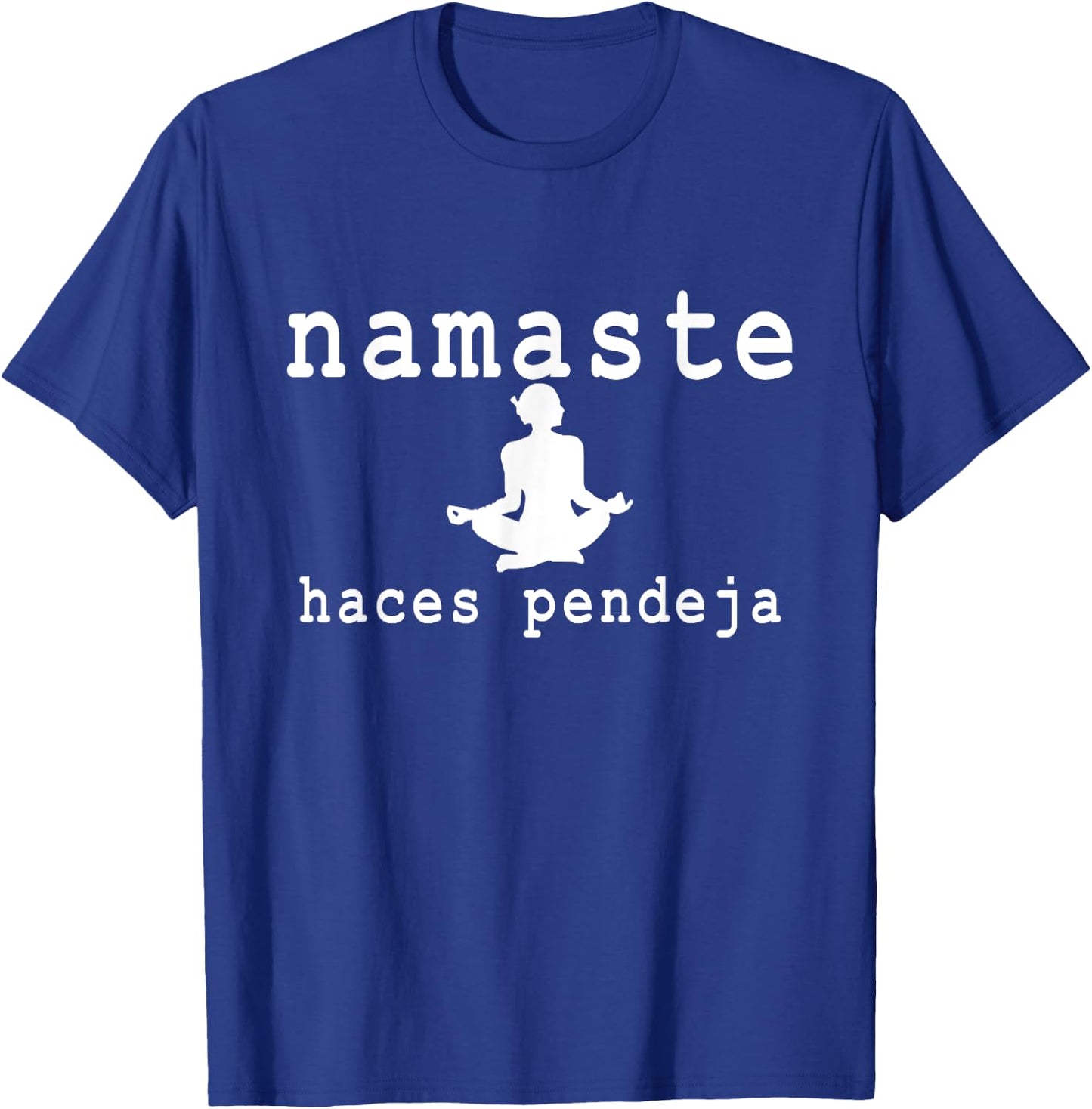 Namaste Haces Pendeja Funny Apparel T-Shirt - T-Shirt | Royal