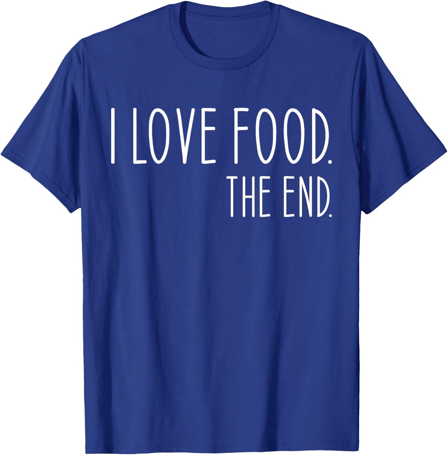 I Love Food. The End Funny T-Shirt - T-Shirt | Royal