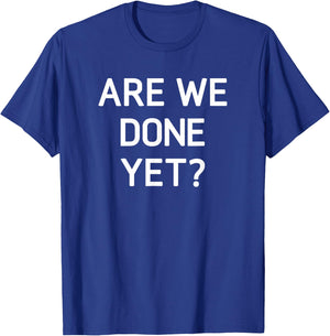 Are We Done Yet, Funny, Jokes, Sarcastic T-Shirt - T-Shirt | Royal