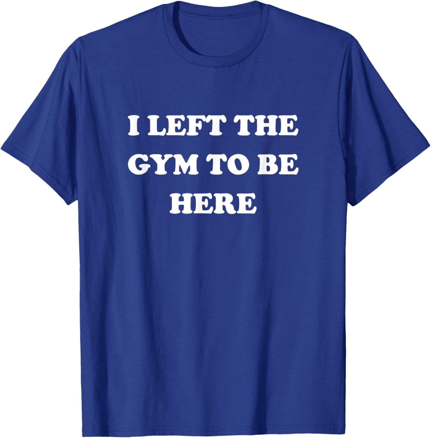 Gym Lover Gifts Women Left Gym To Be Here T-Shirt - T-Shirt | Royal