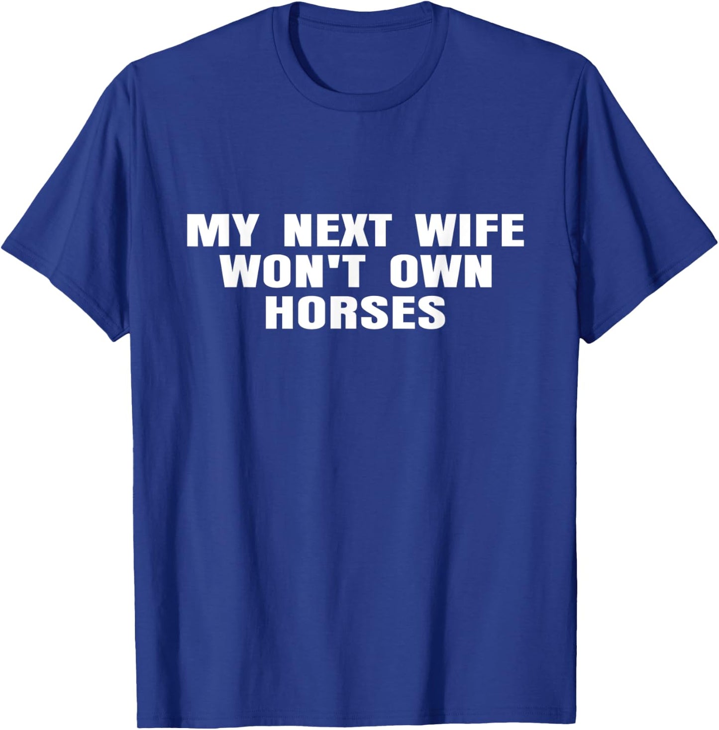 My Next Wife Won't Own Horses Horse Lovers Funny T-Shirt - T-Shirt | Royal