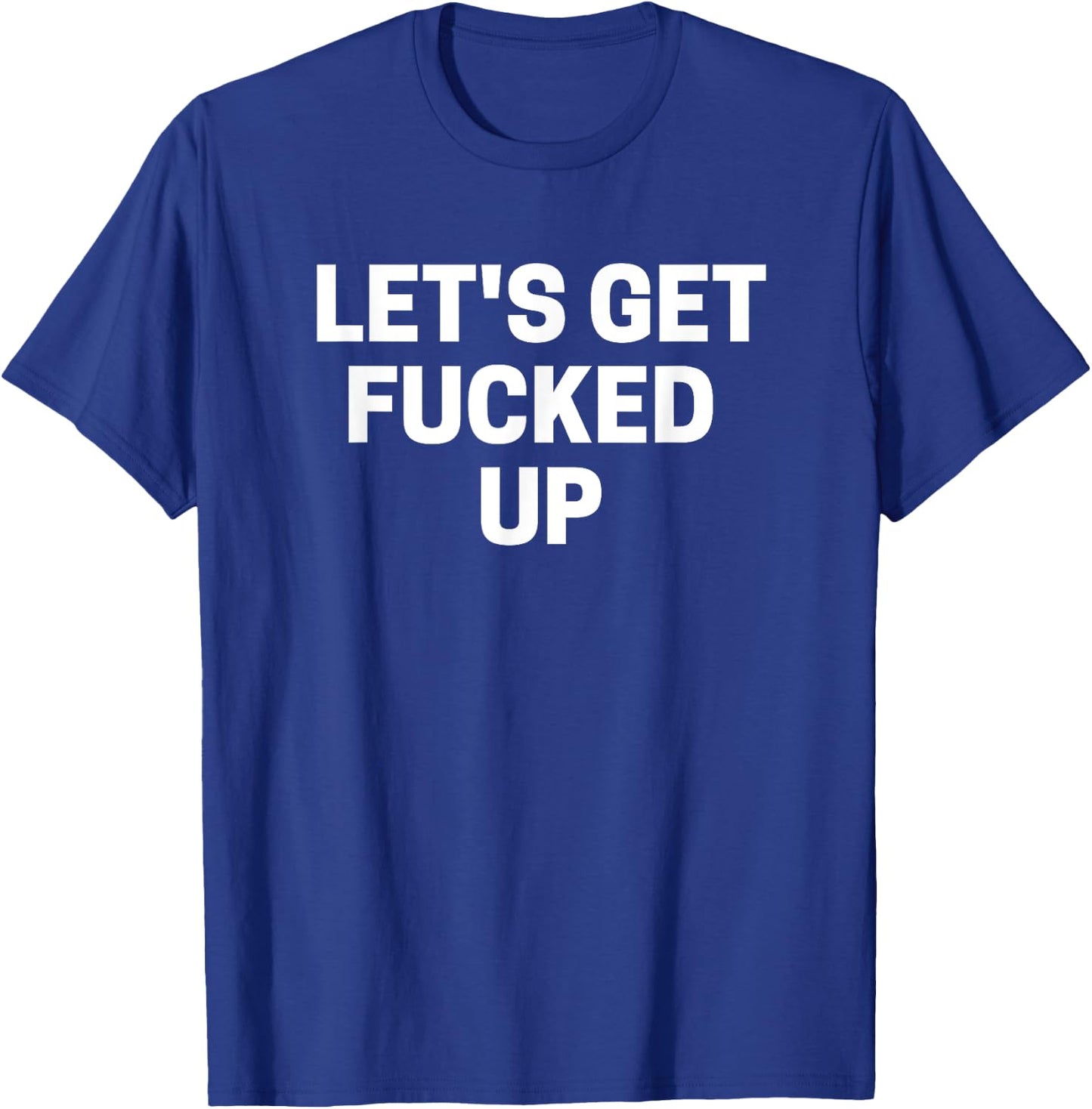 Let's Get Fucked Up T-Shirt - T-Shirt | Royal