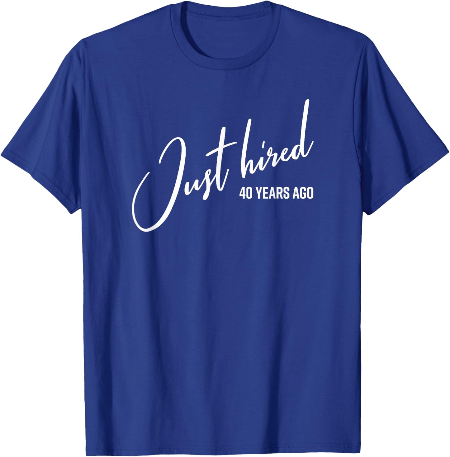 Just Hired 40 Years Ago Funny 40th Work Anniversary Jubilee T-Shirt - T-Shirt | Royal