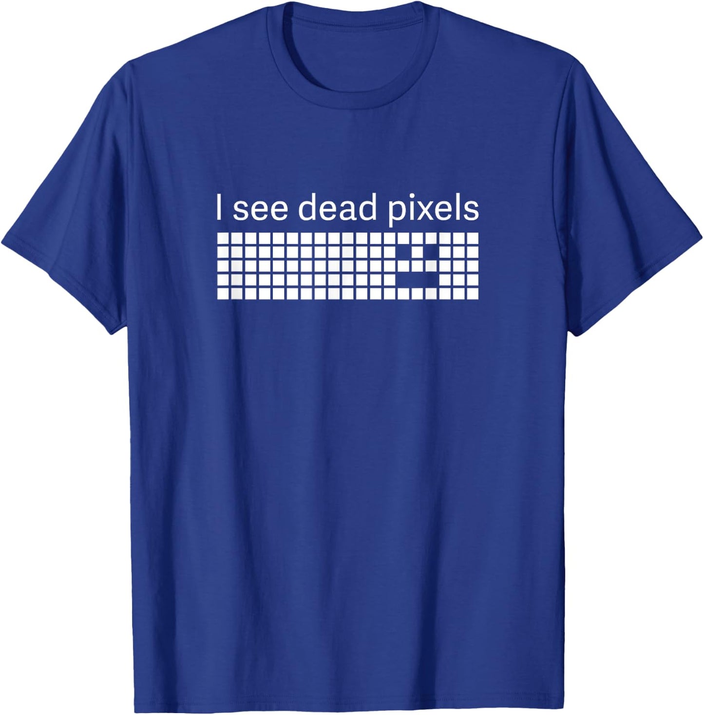 I See Dead Pixels Funny T-Shirt - T-Shirt | Royal