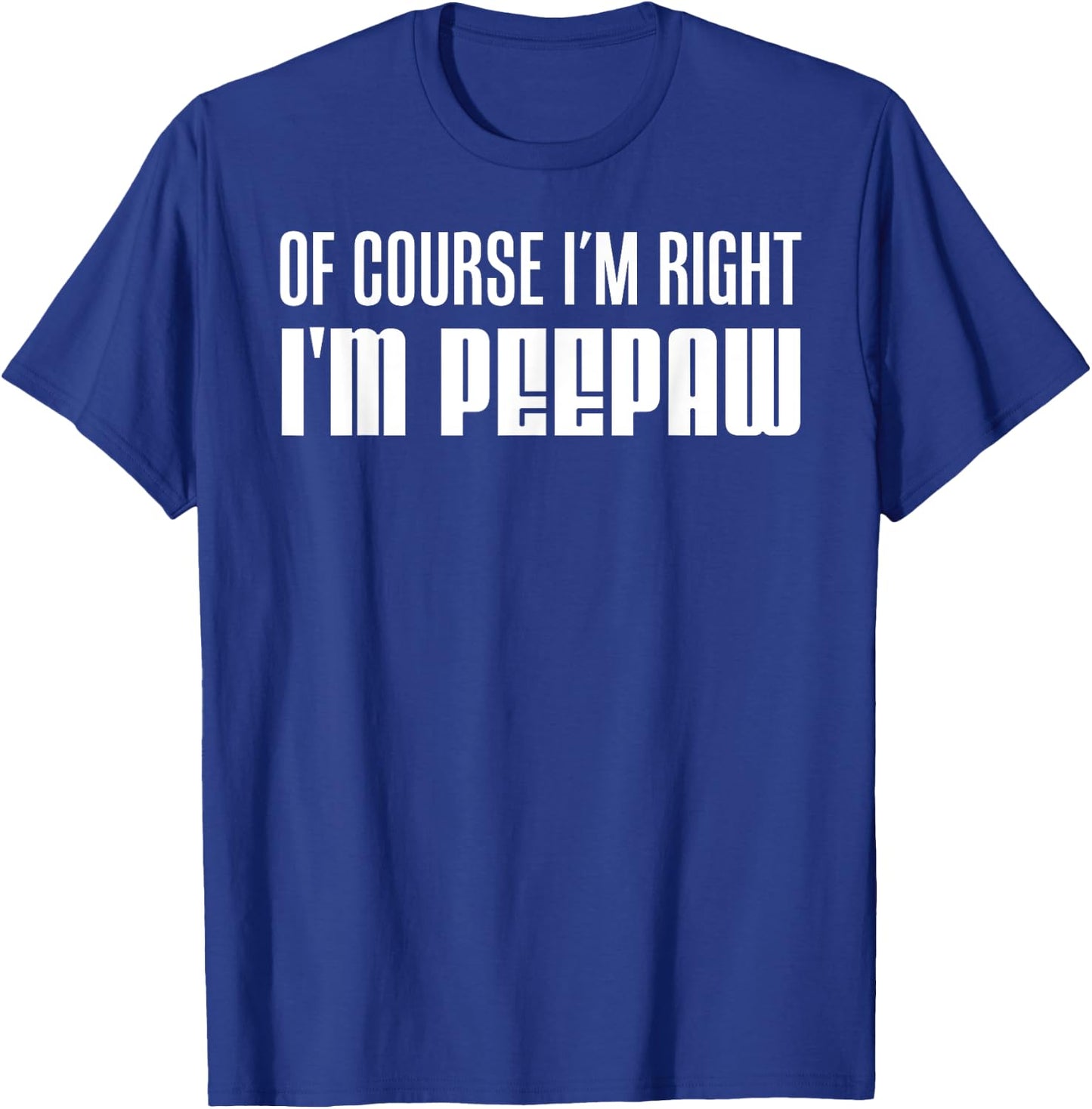 I'm Right I'm Peepaw Southern Stubborn Grandpa T-Shirt - T-Shirt | Royal