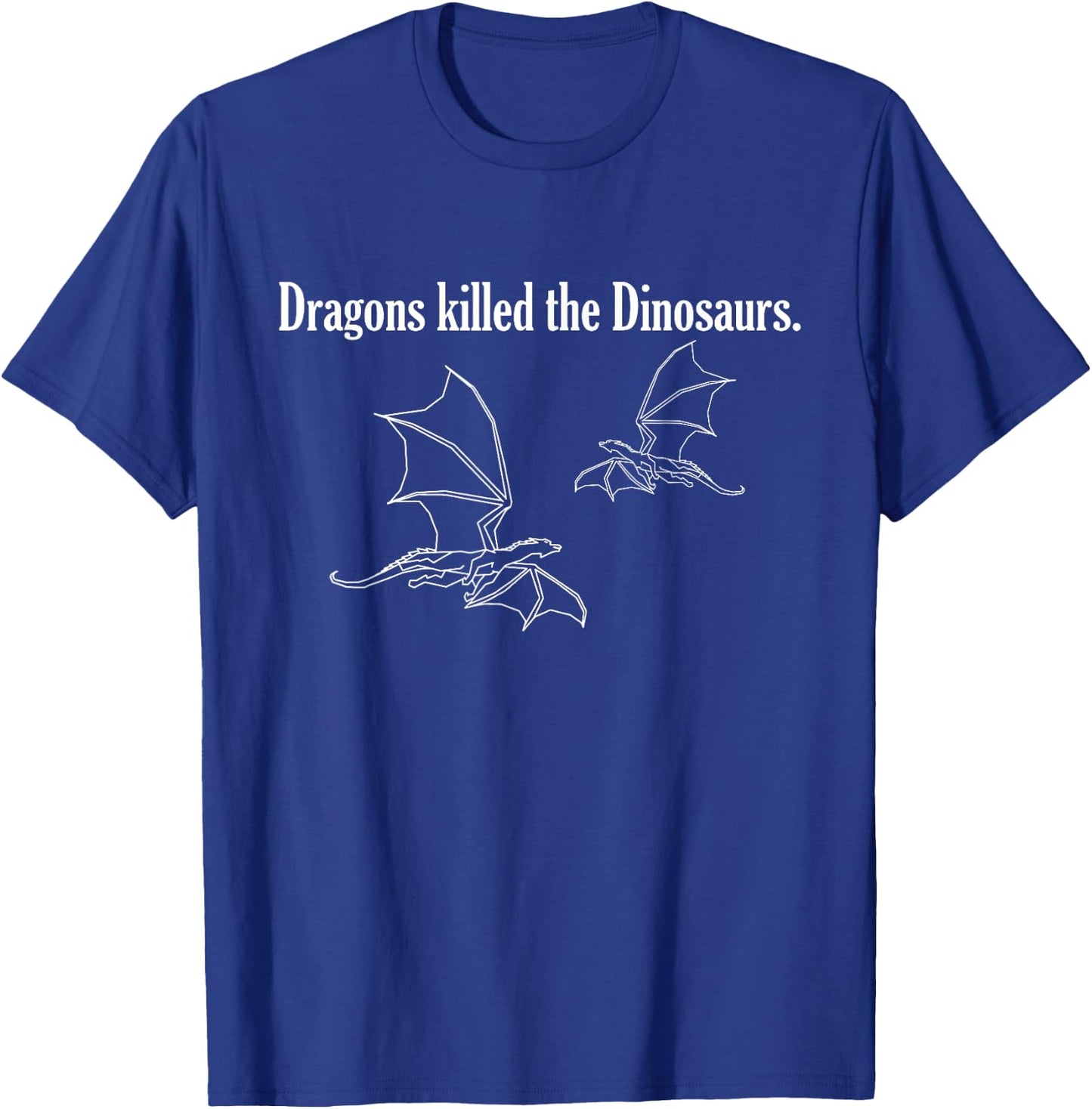 Dragons killed the Dinosaurs. T-Shirt - T-Shirt | Royal
