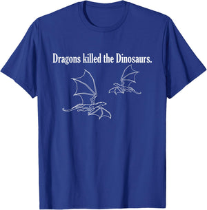 Dragons killed the Dinosaurs. T-Shirt - T-Shirt | Royal