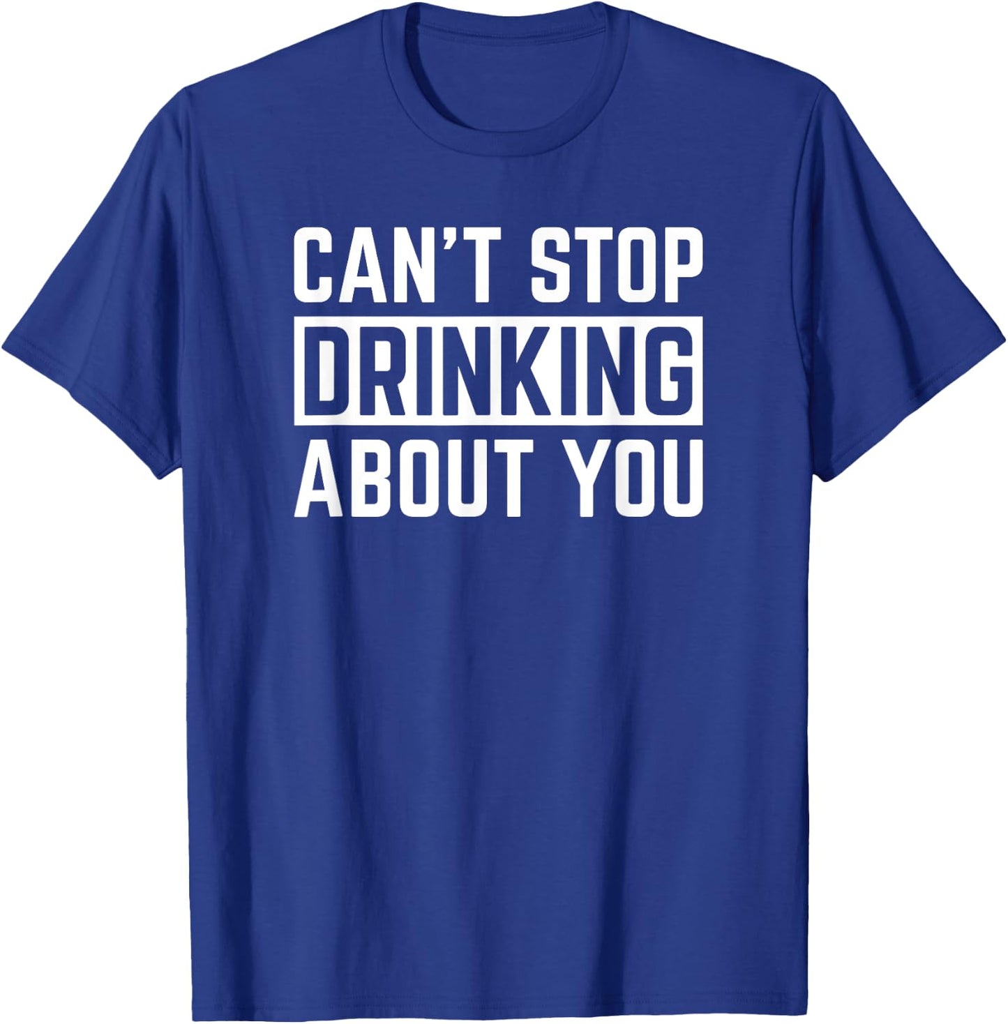 Can't Stop Drinking About You Funny Beer Wine Humor T-Shirt - T-Shirt | Royal