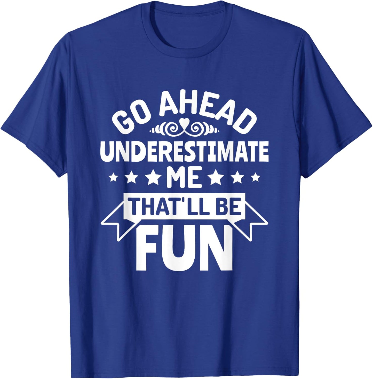 Go ahead underestimate me that'll be fun T-Shirt - T-Shirt | Royal