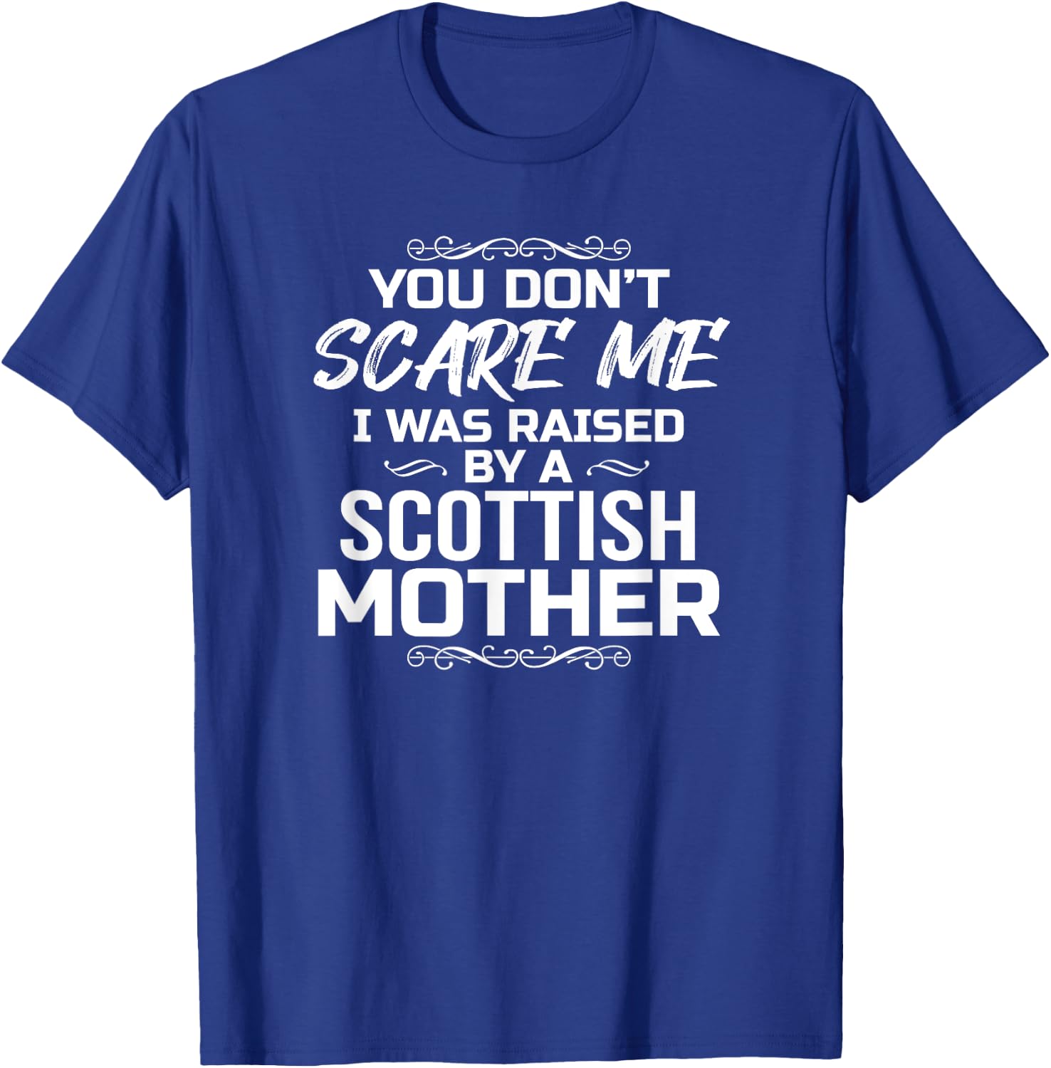 You Don't Scare Me I Was Raised By A Scottish Mother T-Shirt - T-Shirt | Royal