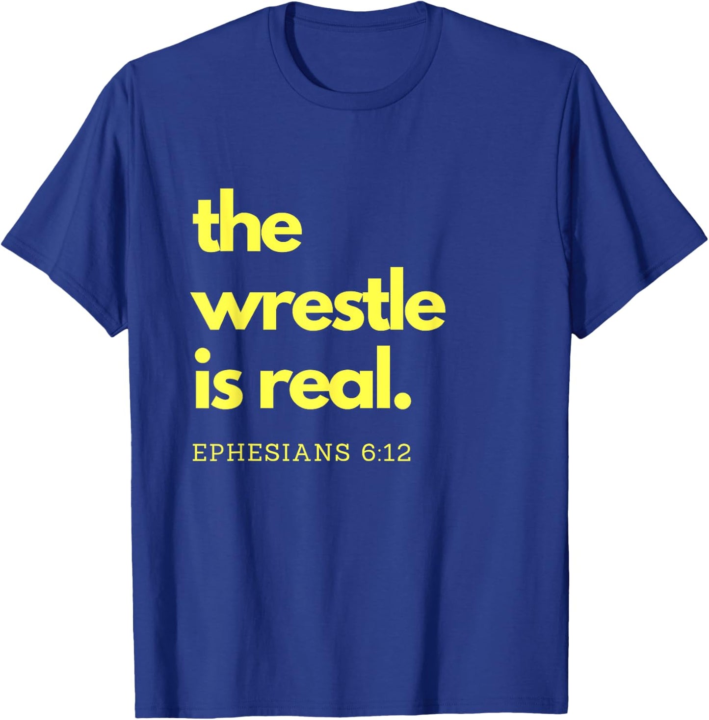 Scripture Shirts The Wrestle is Real Ephesians 6:12 T-Shirt - T-Shirt | Royal