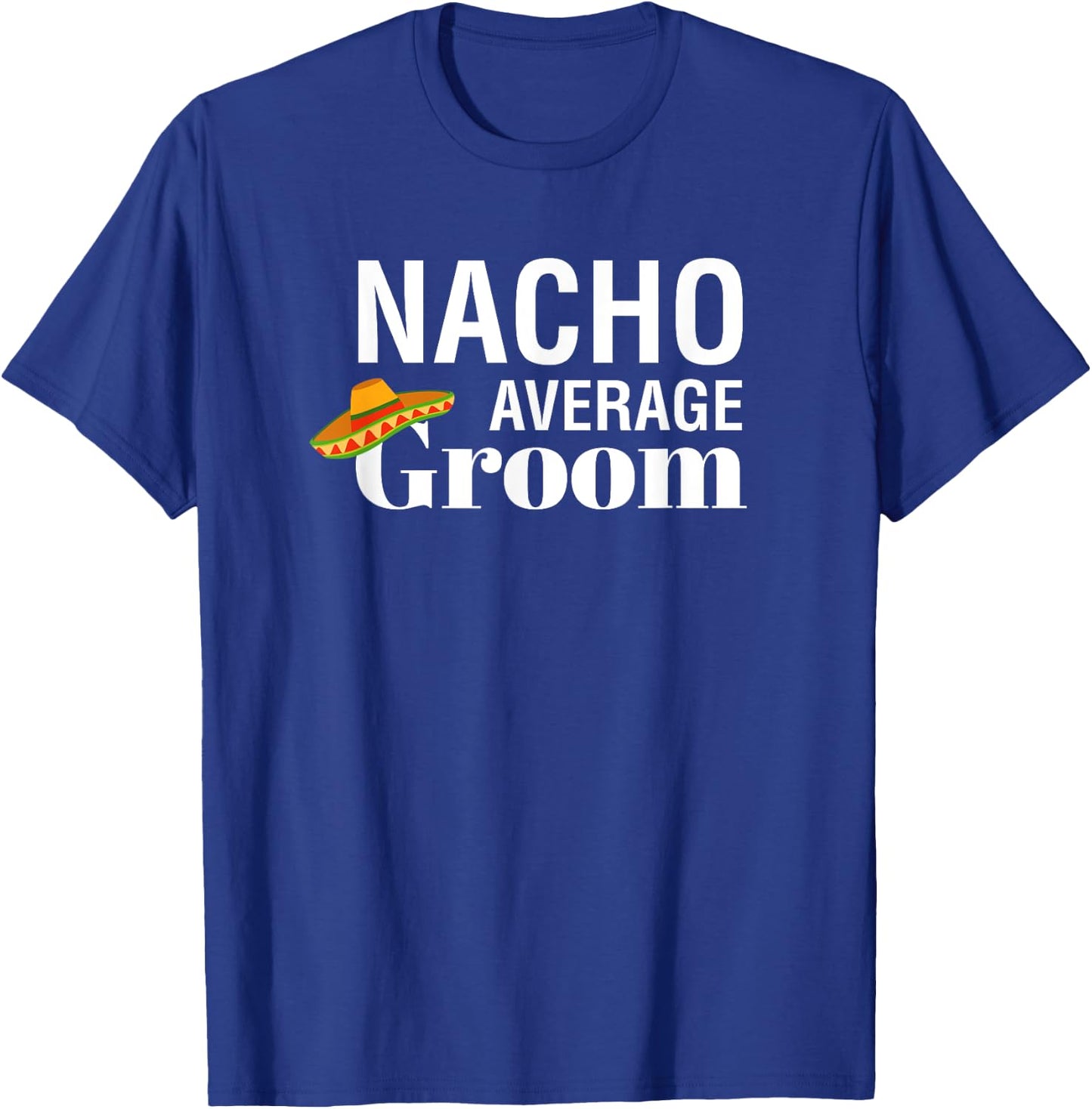 I Do, Bachelor Party , nacho average groom T-Shirt - T-Shirt | Royal
