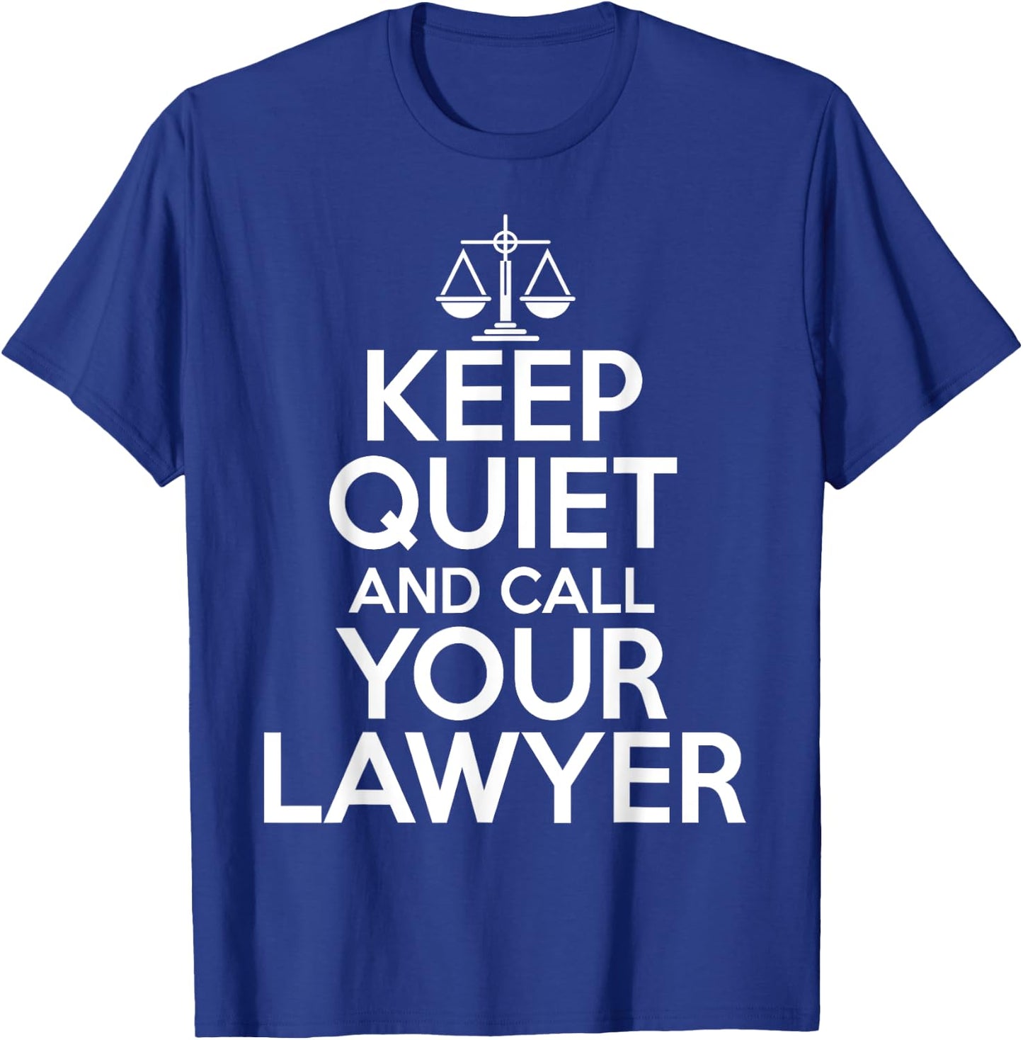 Lawyer Funny - Keep Quiet And Call Your Lawyer T-Shirt - T-Shirt | Royal