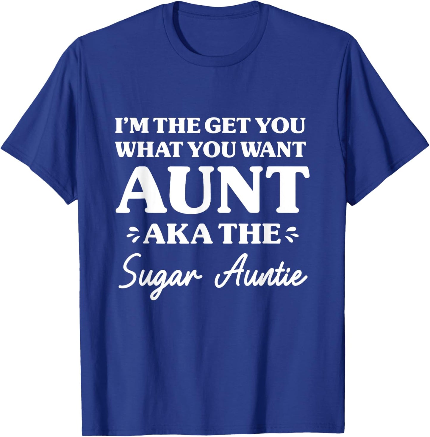 I'm The Get What You Want Aunt Aka Sugar Auntie Funny Aunt T-Shirt - T-Shirt | Royal