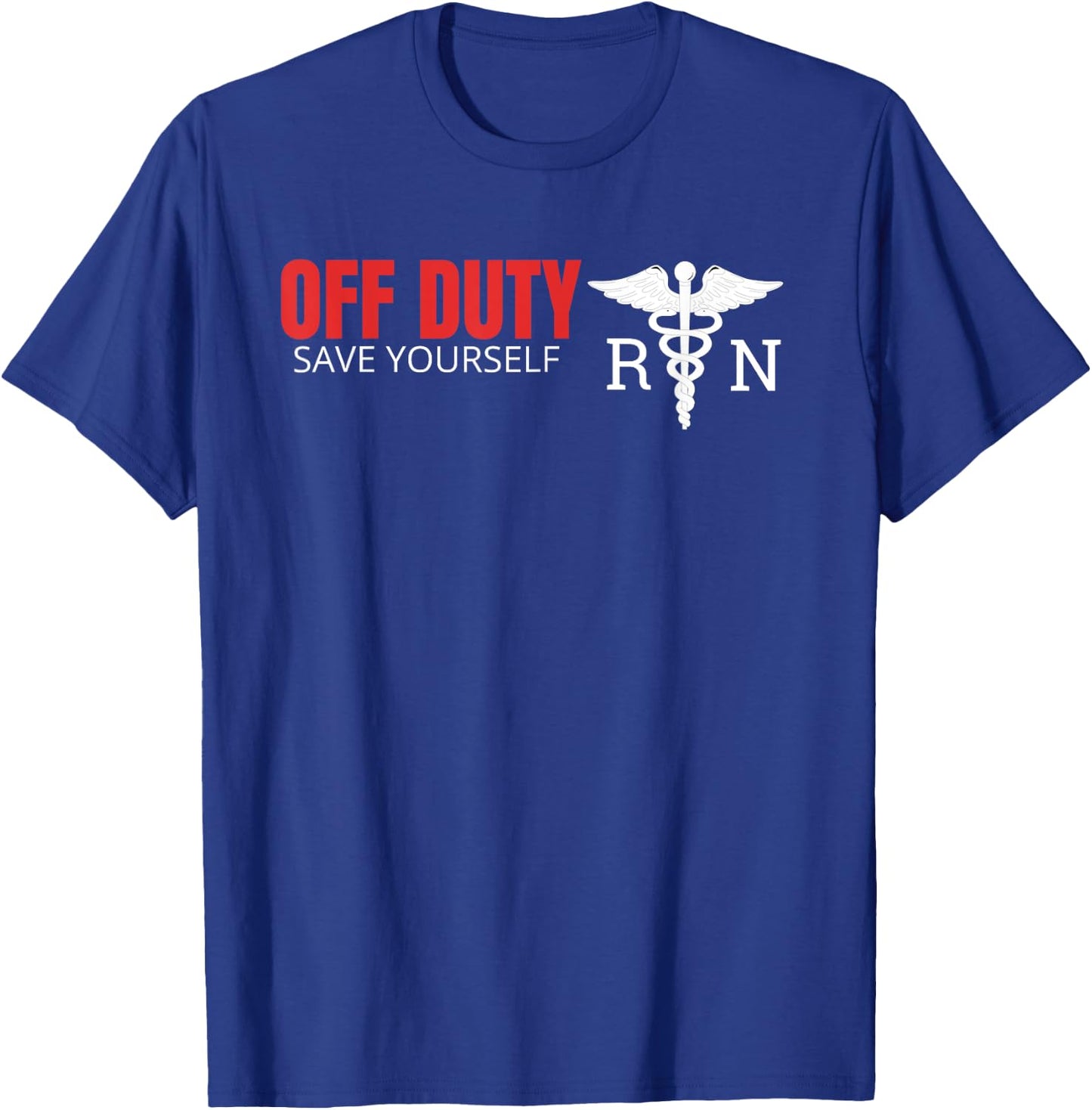 Off Duty RN Save Yourself Funny Registered Nurse Gift T-Shirt - T-Shirt | Royal