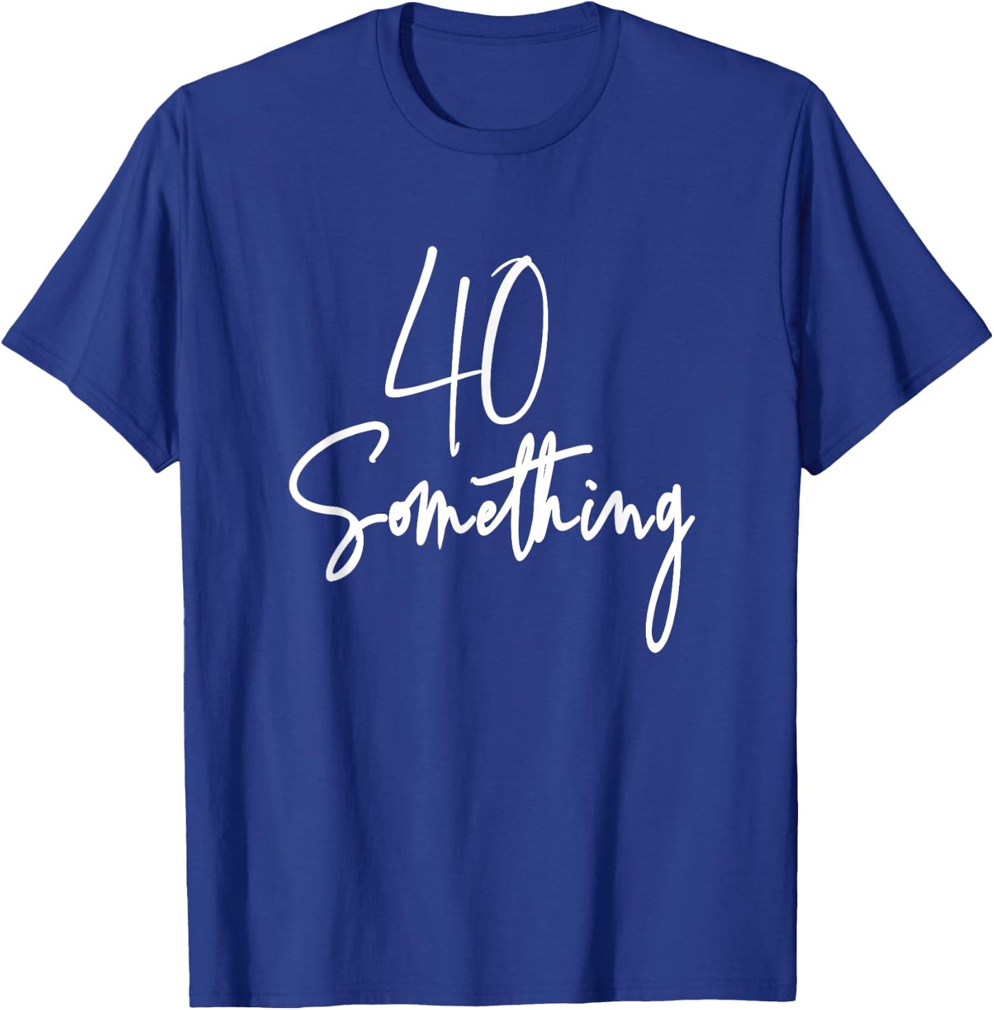 40 Something Birthday Party Gift 40th thru 49th T-Shirt - T-Shirt | Royal