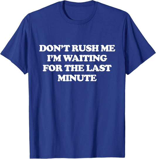 Dont Rush Me Im Waiting For The Last Minute T-Shirt - T-Shirt | Royal