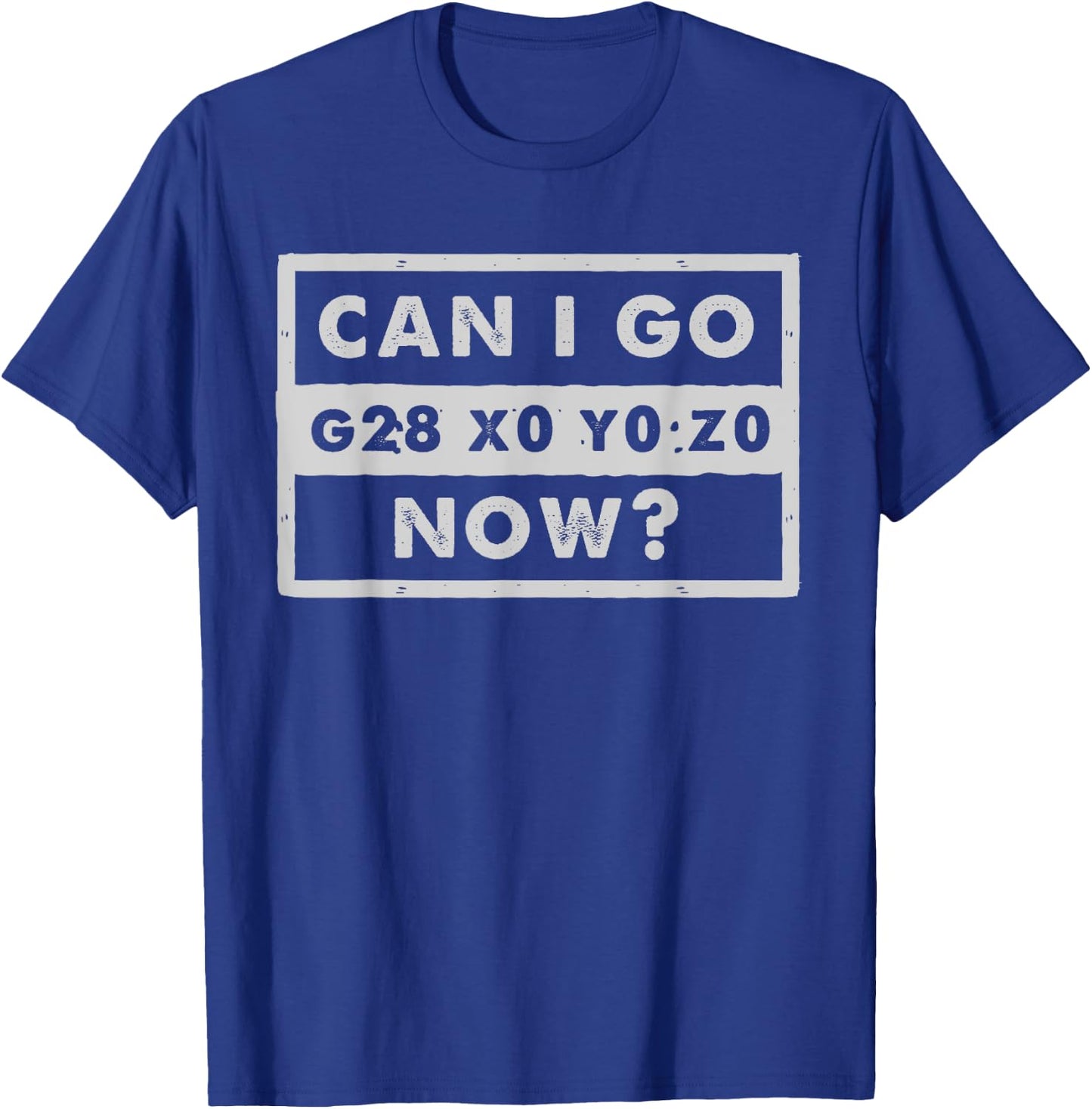 Can I Go Home Now - G28 X0 Y0 Z0 - Funny CNC Machinist T-Shirt - T-Shirt | Royal
