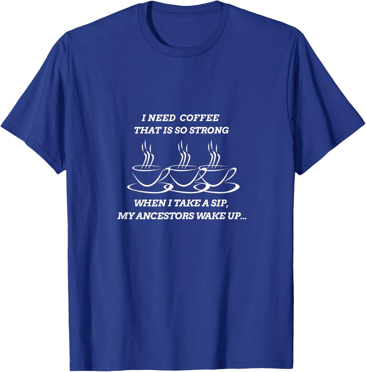 I need coffee that is so strong it wakes up my ancestors T-Shirt - T-Shirt | Royal