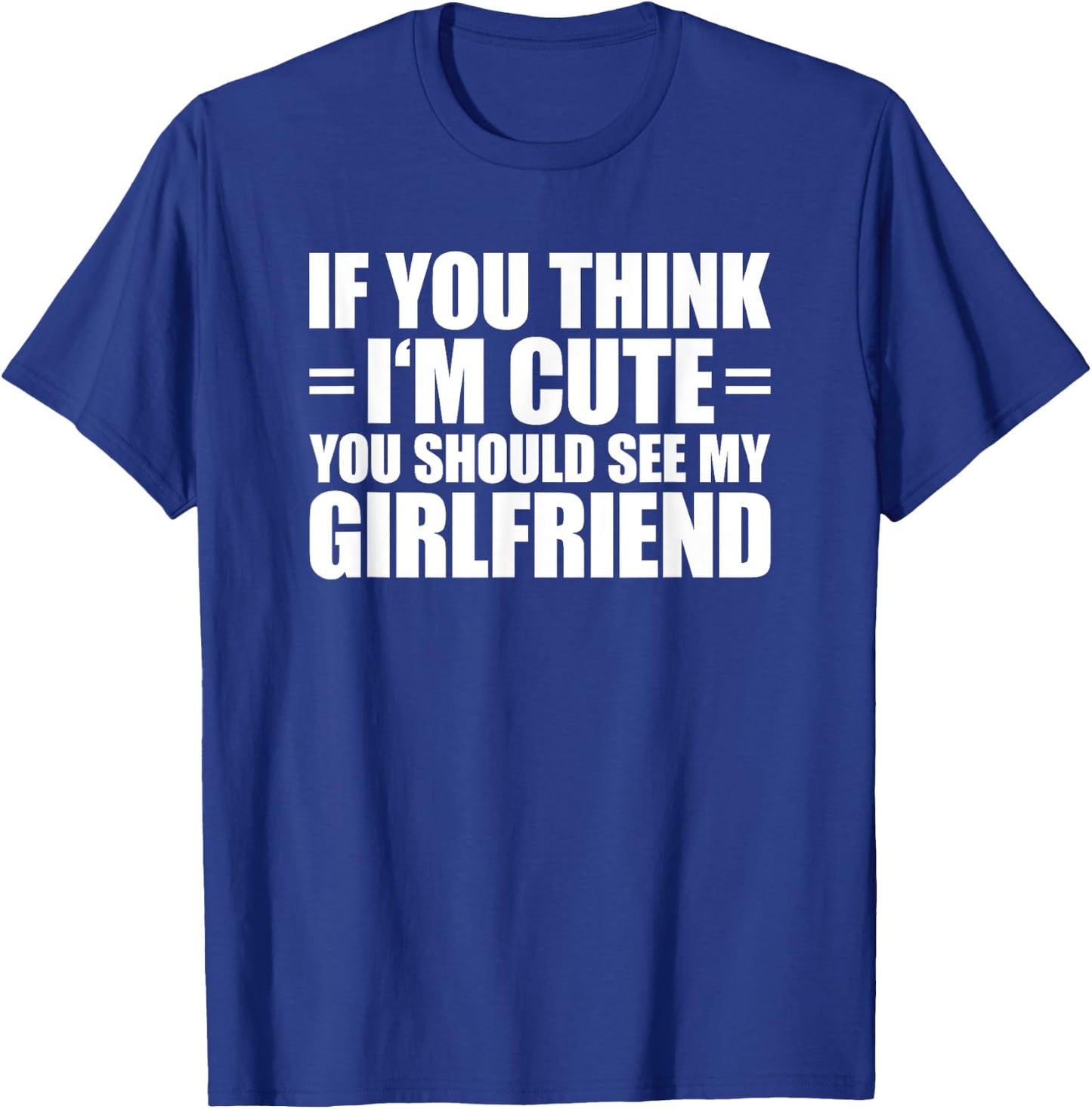 If You Think I'm Cute You Should See My Girlfriend T-Shirt - T-Shirt | Royal