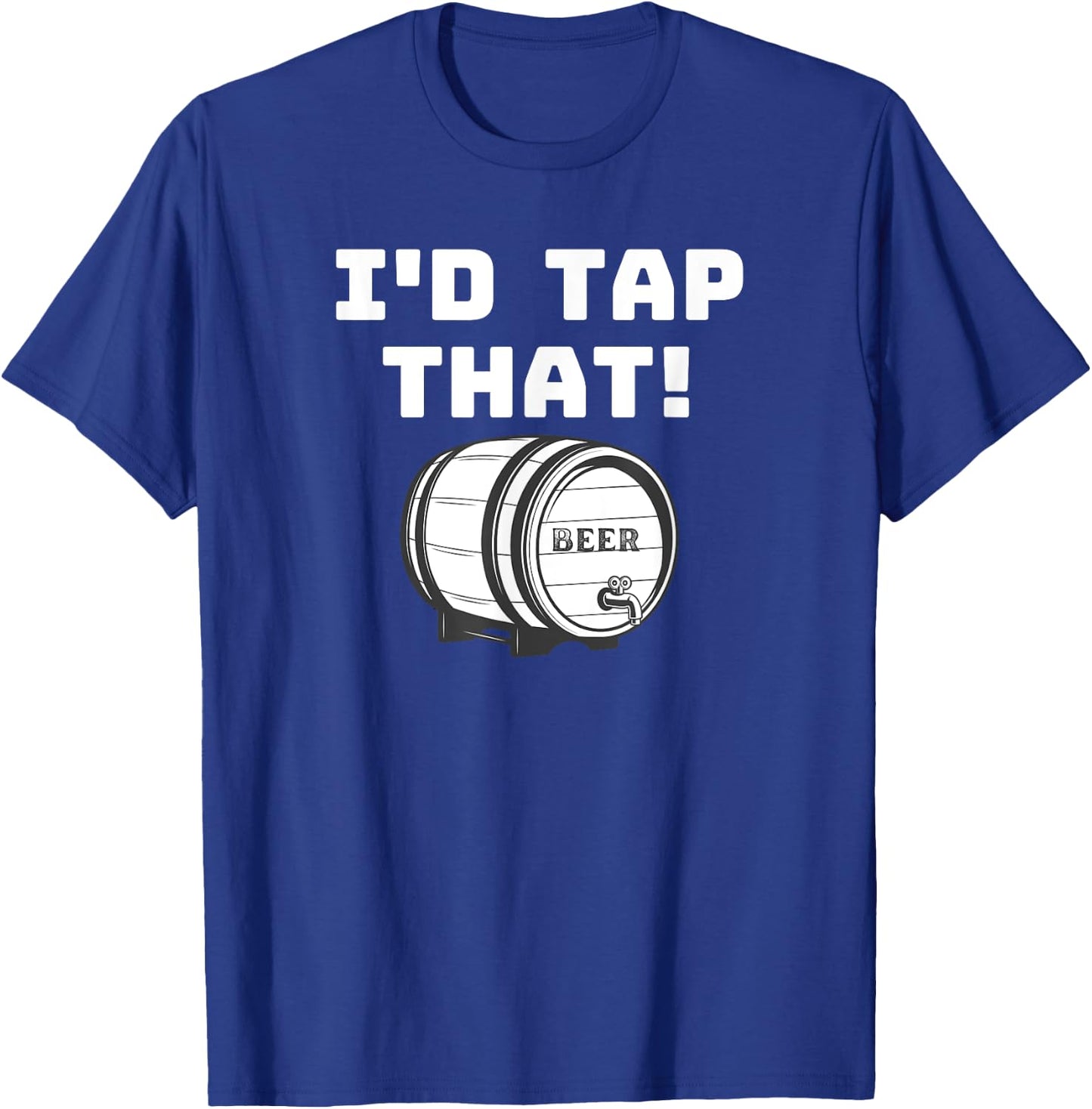 I'D Tap That Beer Keg Novelty Fun Home Brewer T-Shirt - T-Shirt | Royal