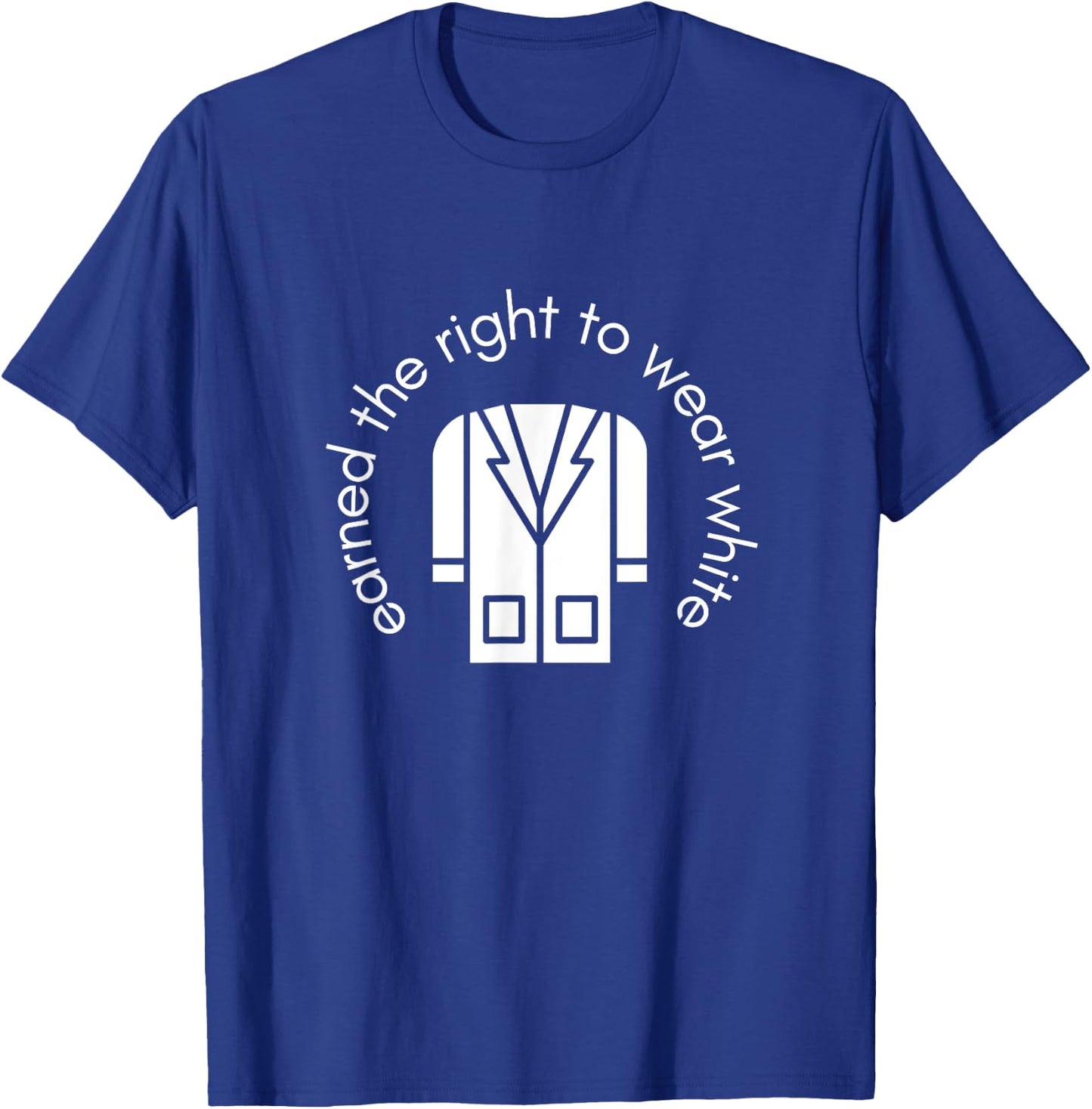 White Coat Ceremony Gifts - Earned the Right to Wear White T-Shirt - T-Shirt | Royal