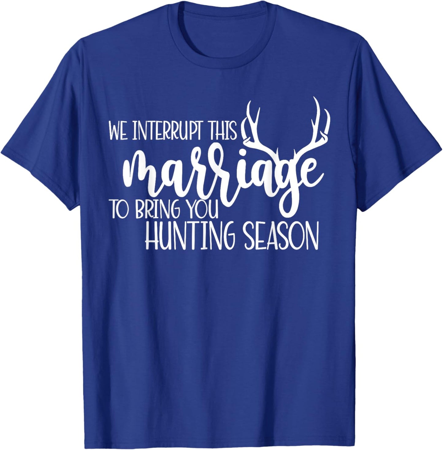 We Interrupt This Marriage To Bring You Hunting Season Funny T-Shirt - T-Shirt | Royal