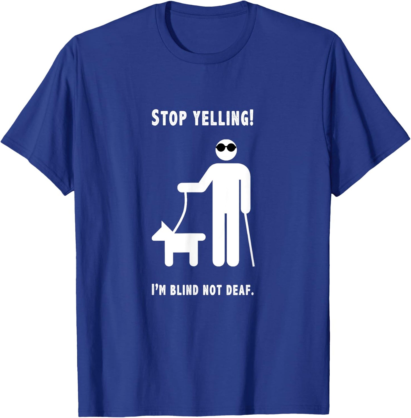 Stop Yelling! I'm Blind Not Deaf Funny Blind Humor Joke T-Shirt - T-Shirt | Royal