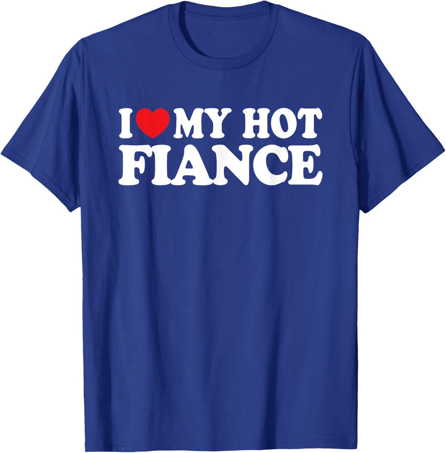 I Love My Hot Fiance Funny Husband Wife T-Shirt - T-Shirt | Royal