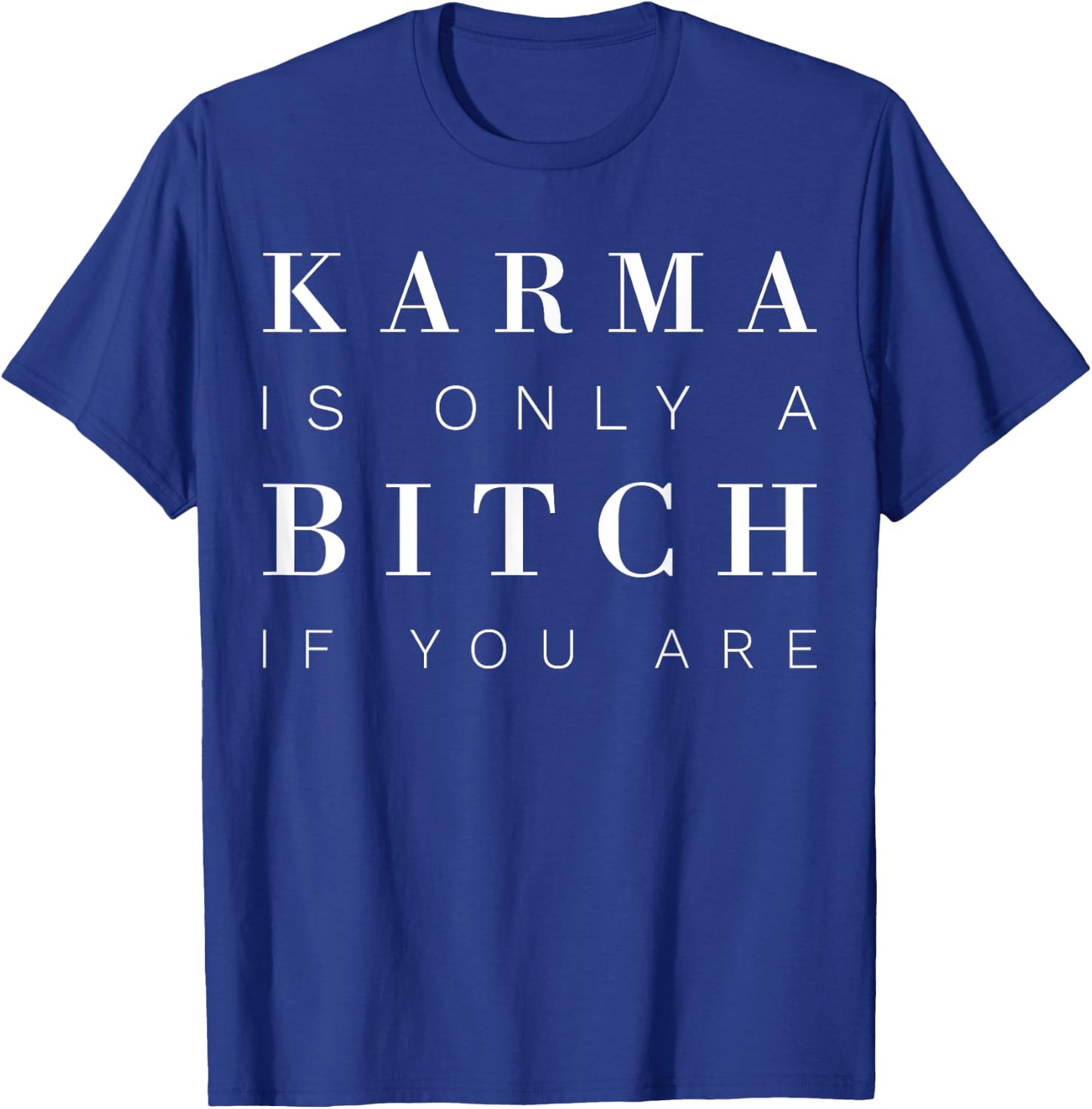 Karma Is Only A Bitch If You Are T-Shirt - T-Shirt | Royal