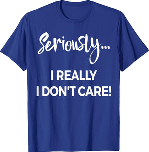 Seriously I Dont Care Shirt Men Anxiety Funny Saying T-Shirt - T-Shirt | Royal