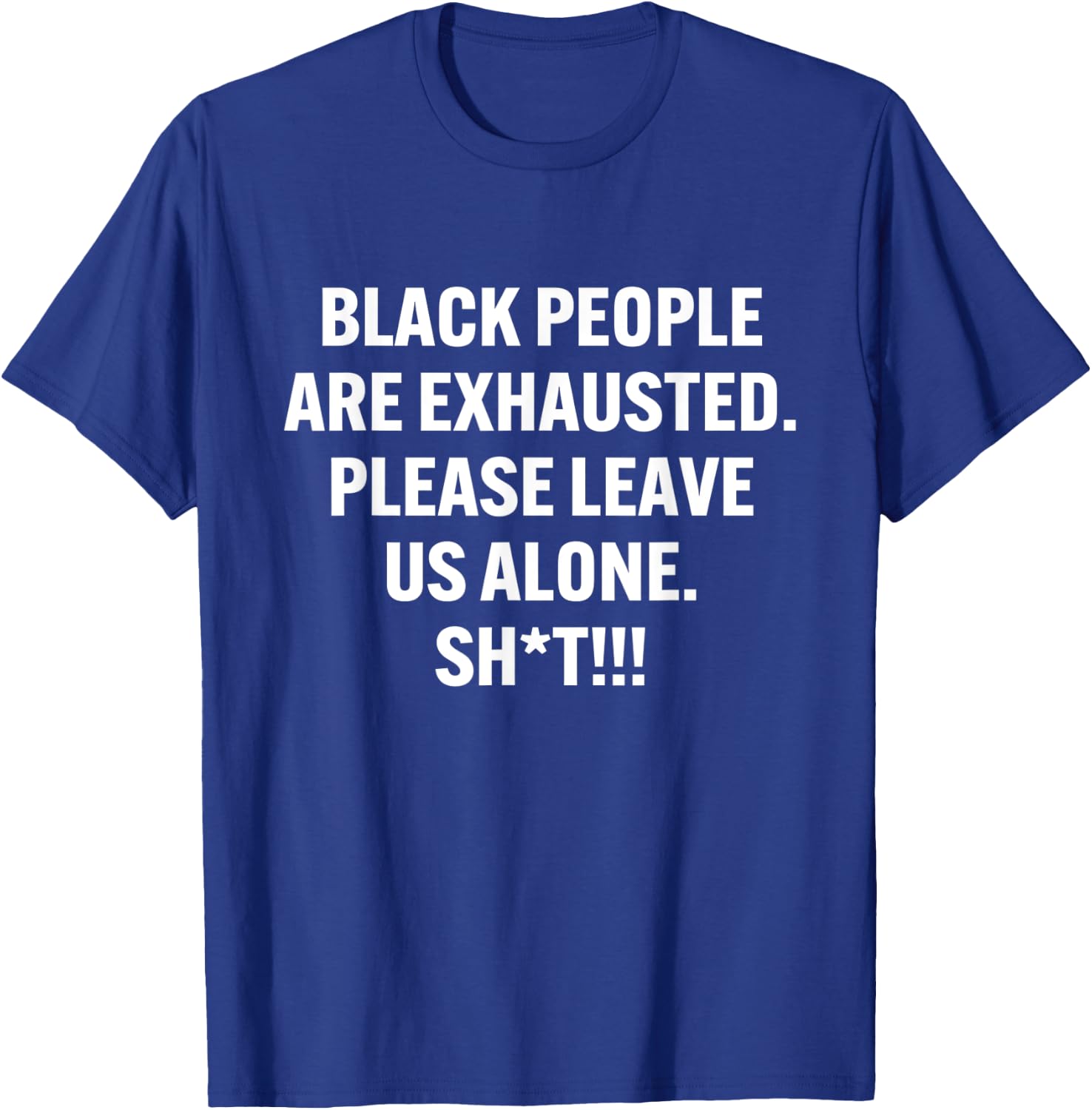 Black People Are Exhausted Please Leave Us Alone Sht T-Shirt - T-Shirt | Royal