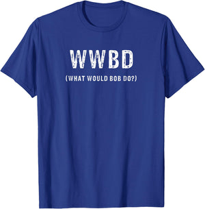 What Would Bob Do Funny Personalized Bob Name Saying Joke T-Shirt - T-Shirt | Royal