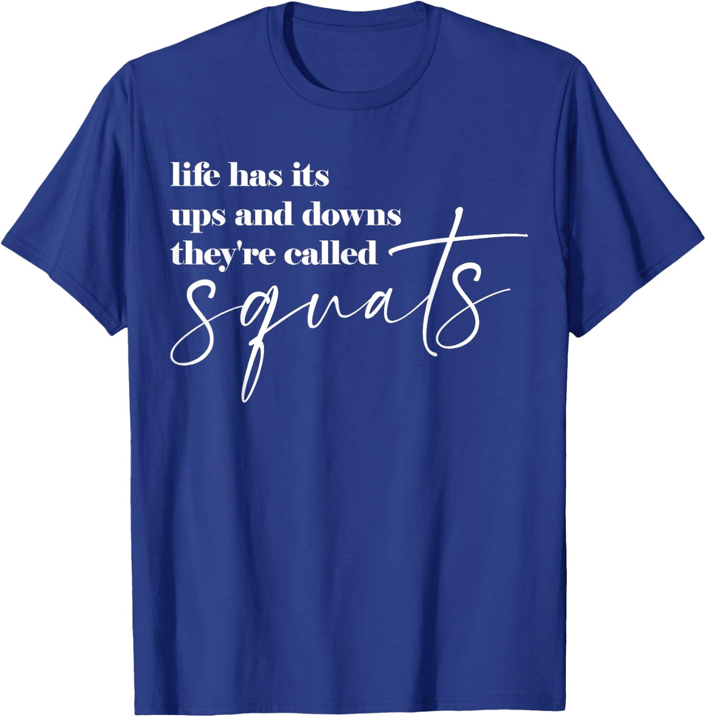 Life Has Its Ups And Downs They're Called Squats T-Shirt - T-Shirt | Royal
