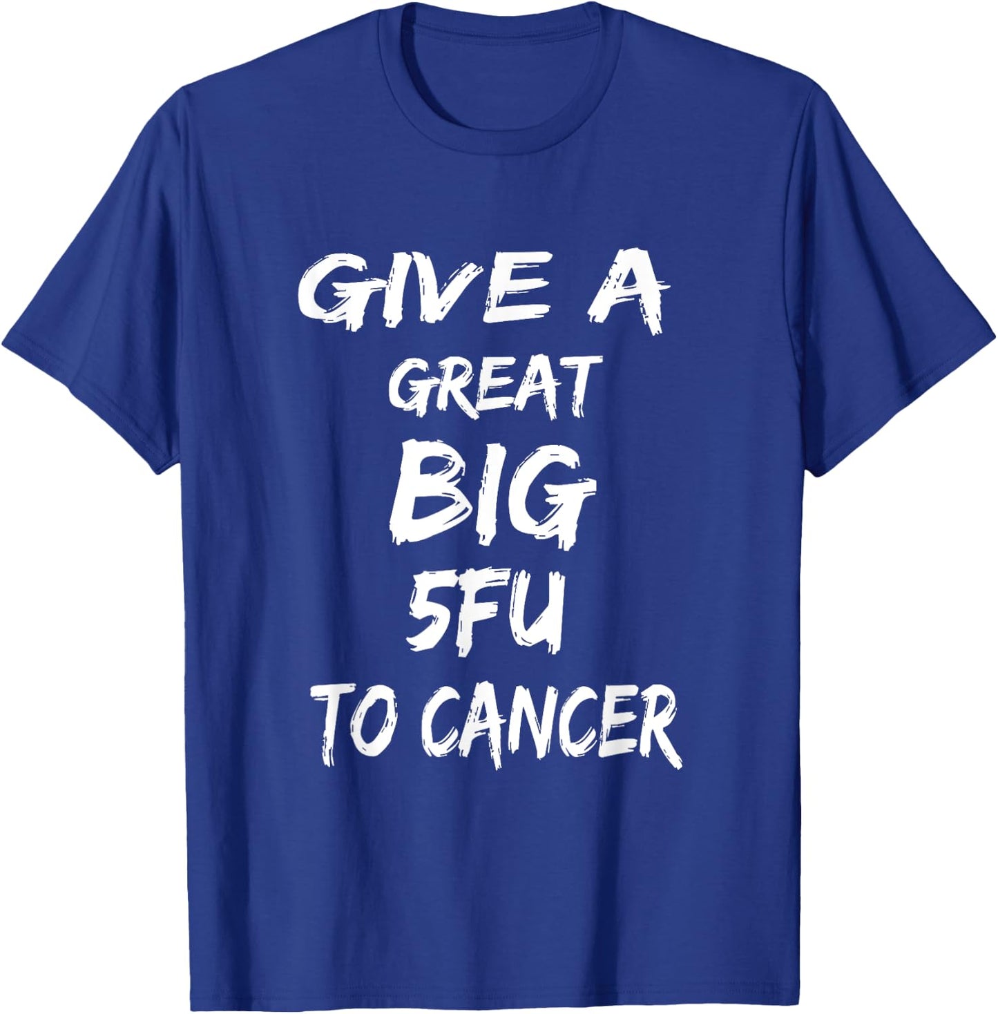Give A Great Big 5FU To Cancer - Cancer Awareness T-Shirt - T-Shirt | Royal