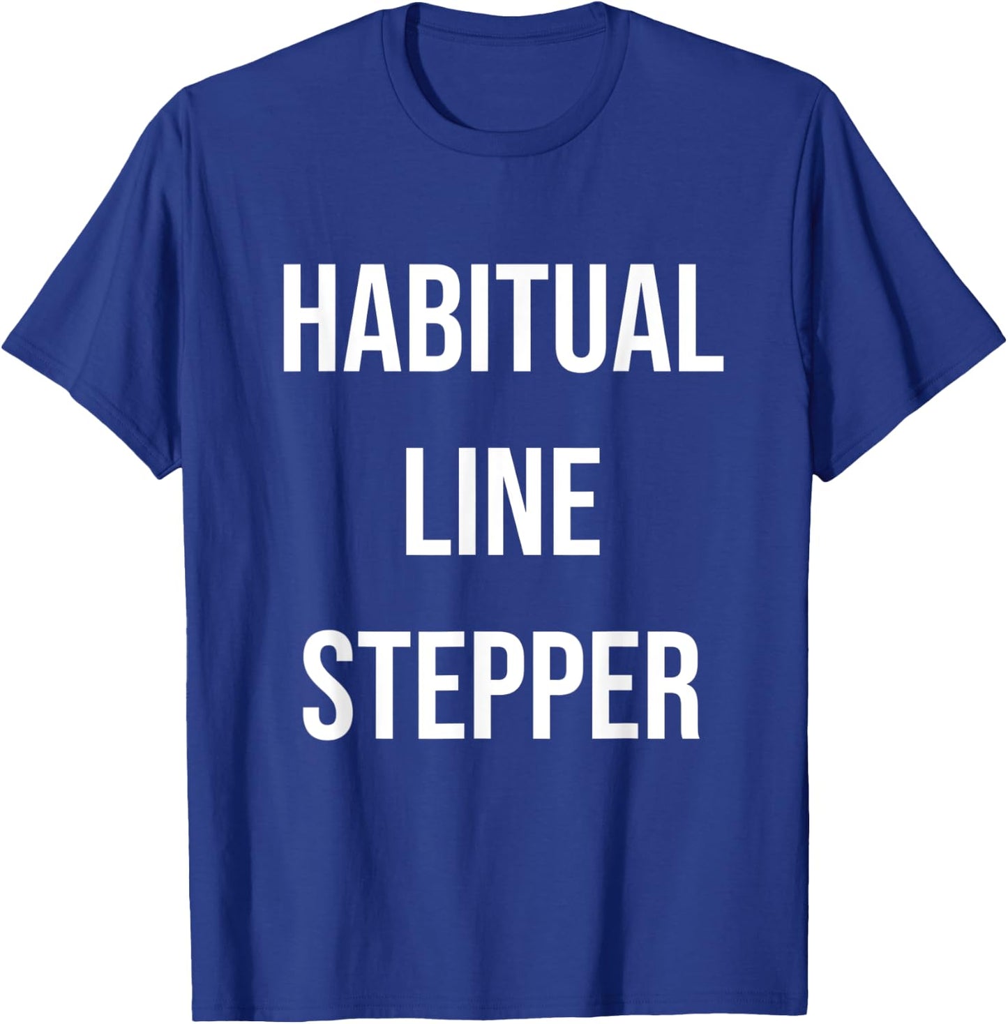 Habitual Line Stepper Funny Pride Joke Proud One Men Women T-Shirt - T-Shirt | Royal