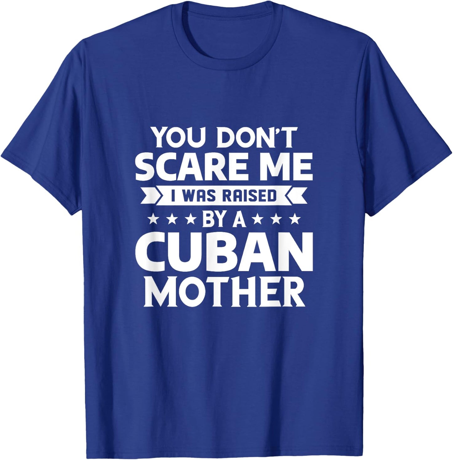 You Don't Scare Me I Was Raised By A Cuban Mother T-Shirt - T-Shirt | Royal