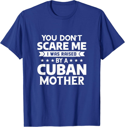You Don't Scare Me I Was Raised By A Cuban Mother T-Shirt - T-Shirt | Royal