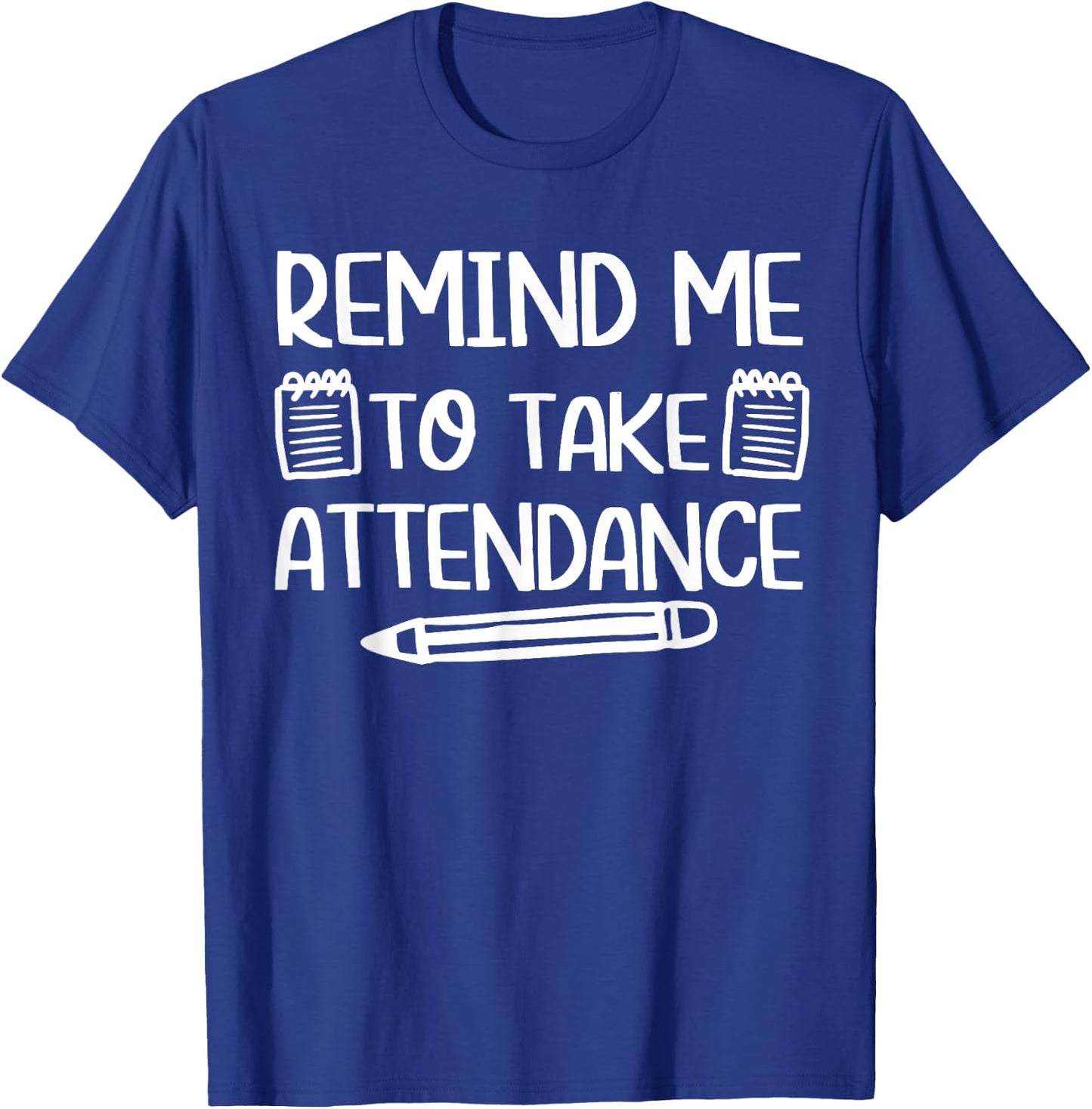 Teacher Humor Funny Inside Joke Remind Me to Take Attendance T-Shirt - T-Shirt | Royal