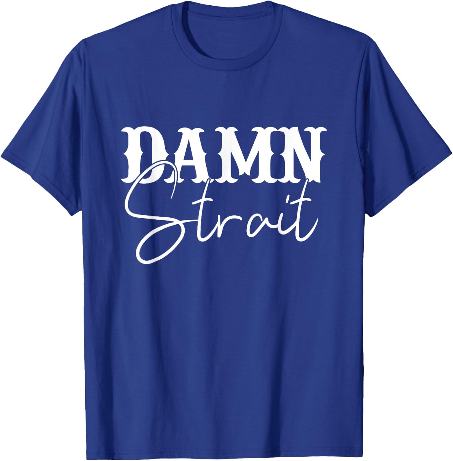 Damn Strait, Southern, Country, Western T-Shirt - T-Shirt | Royal