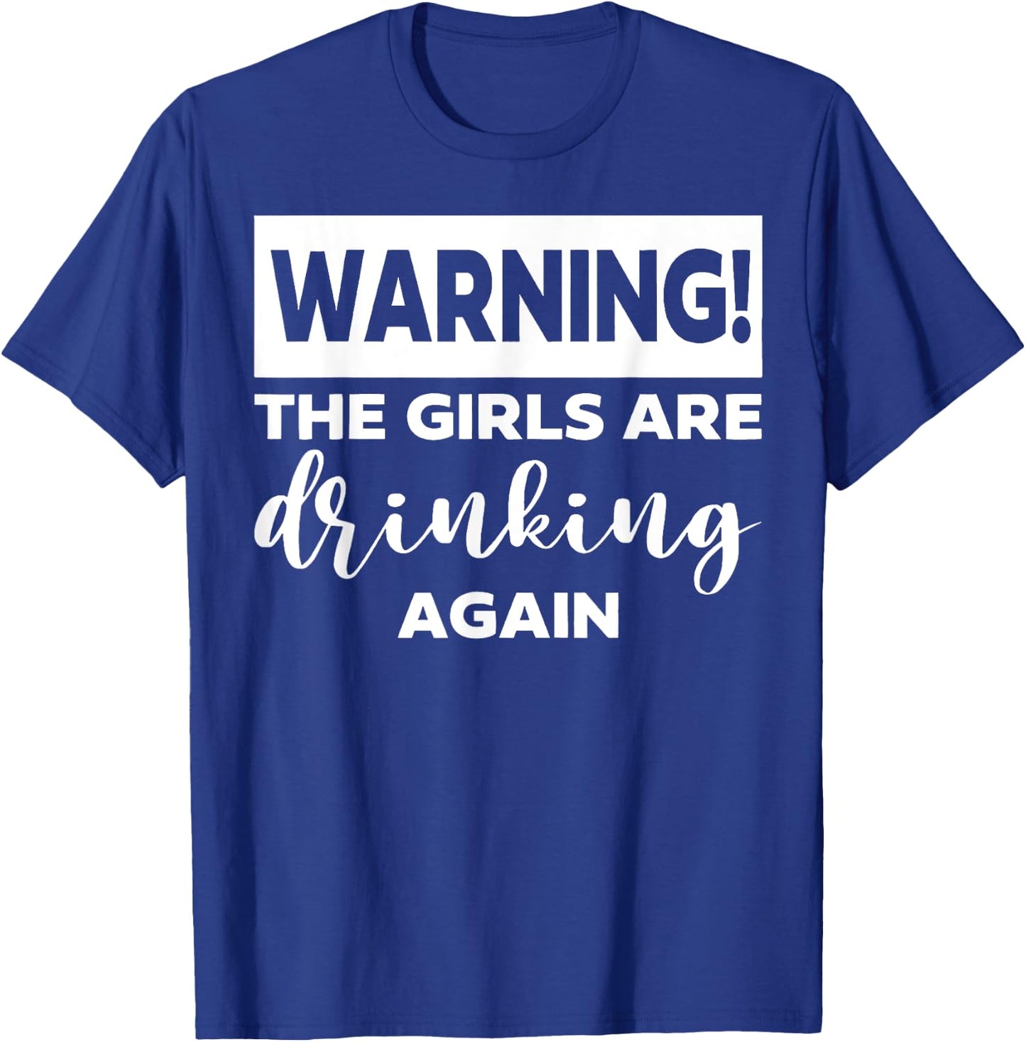 Warning the Girls Are Drinking Again T-Shirt - T-Shirt | Royal