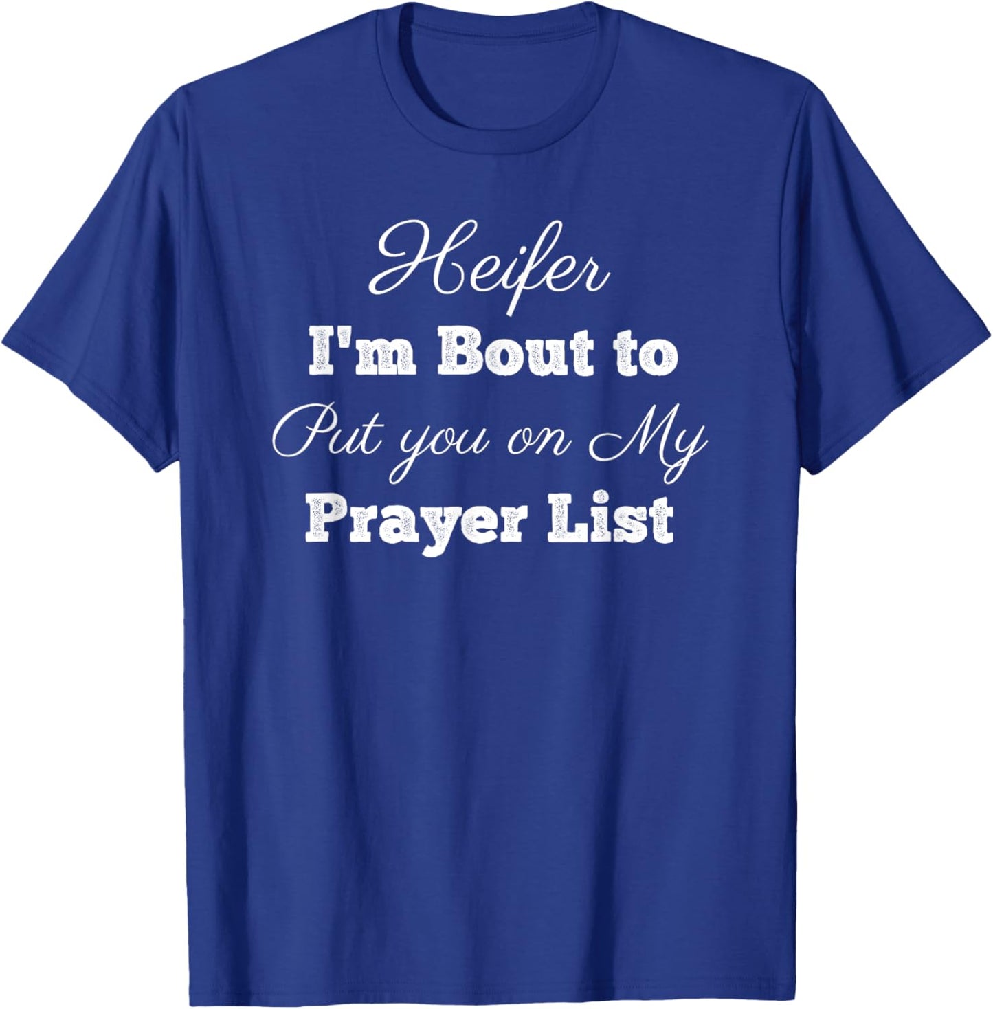 Sweet Southern Designs Heifer Please Put You On My Prayer List Funny Christian Lady T-Shirt - T-Shirt | Royal