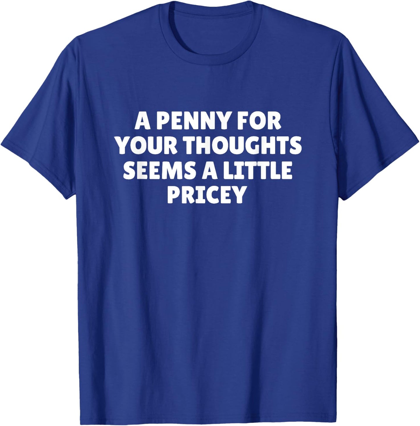 A Penny For Your Thoughts Seems A Little Pricey Shirt Funny T-Shirt - T-Shirt | Royal