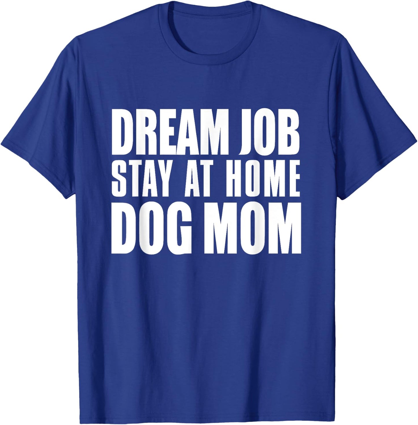 Dog Lover Funny - Dream Job Stay At Home Dog Mom T-Shirt - T-Shirt | Royal