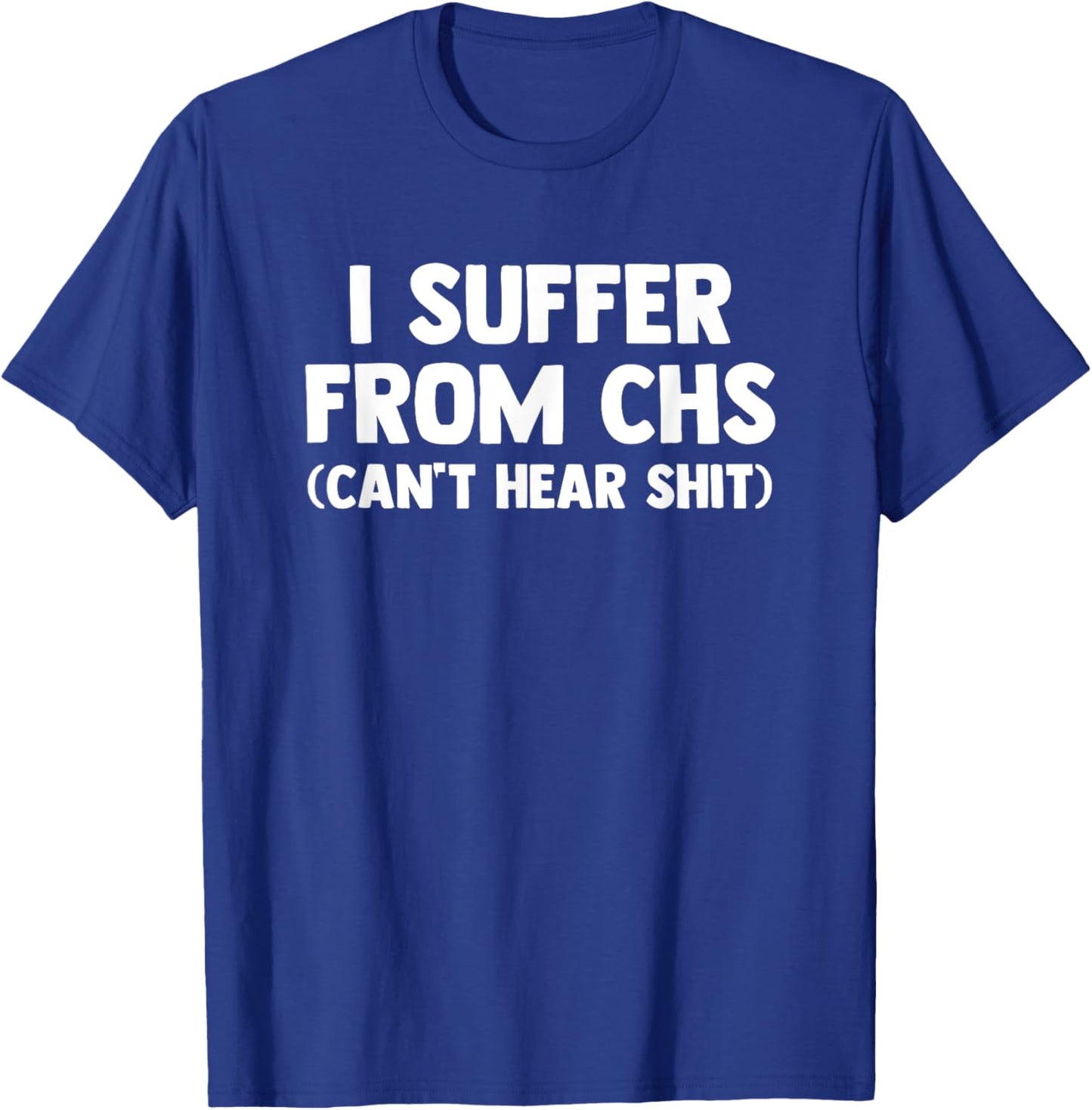 I Suffer From CHS (Can't Hear Shit) funny saying Deaf T-Shirt - T-Shirt | Royal