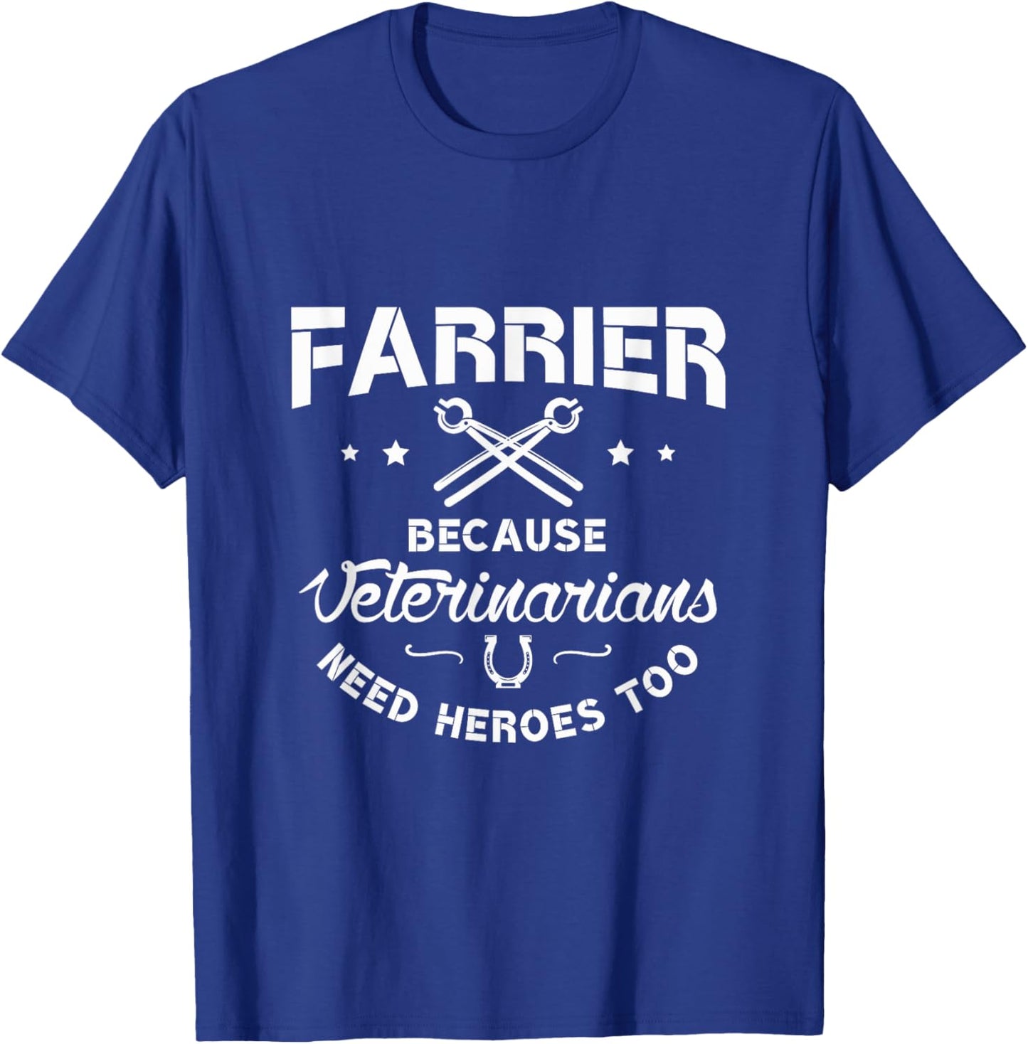 Farrier because veterinarians need heroes Farriers Farrier T-Shirt - T-Shirt | Royal